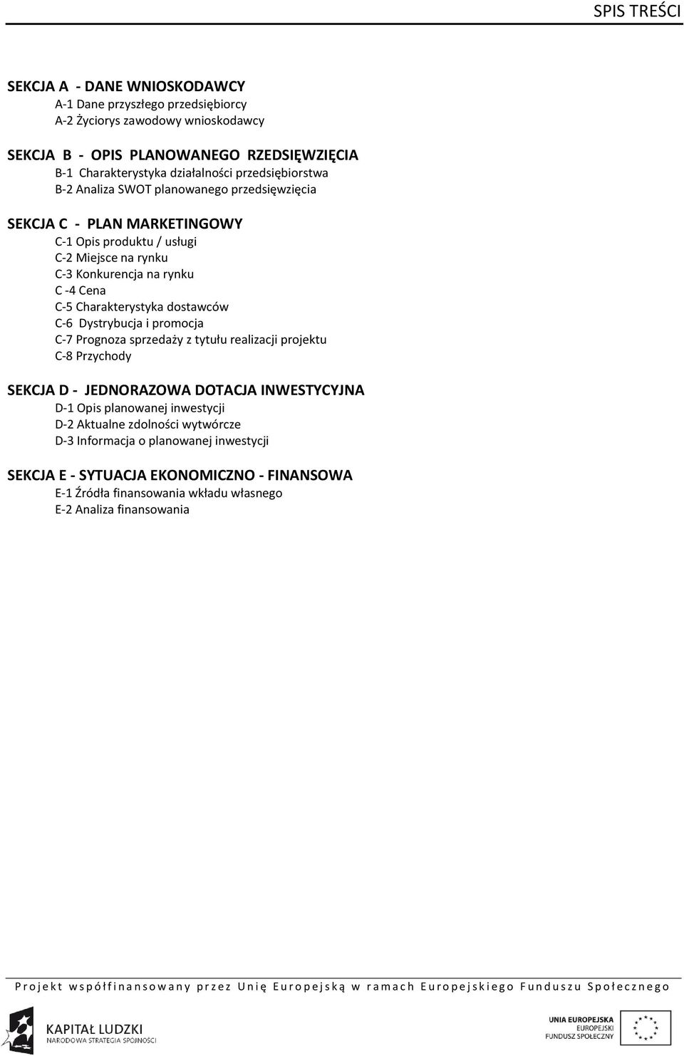 Cena C-5 Charakterystyka dostawców C-6 Dystrybucja i promocja C-7 Prognoza sprzedaży z tytułu realizacji projektu C-8 Przychody SEKCJA D - JEDNORAZOWA DOTACJA INWESTYCYJNA D-1 Opis