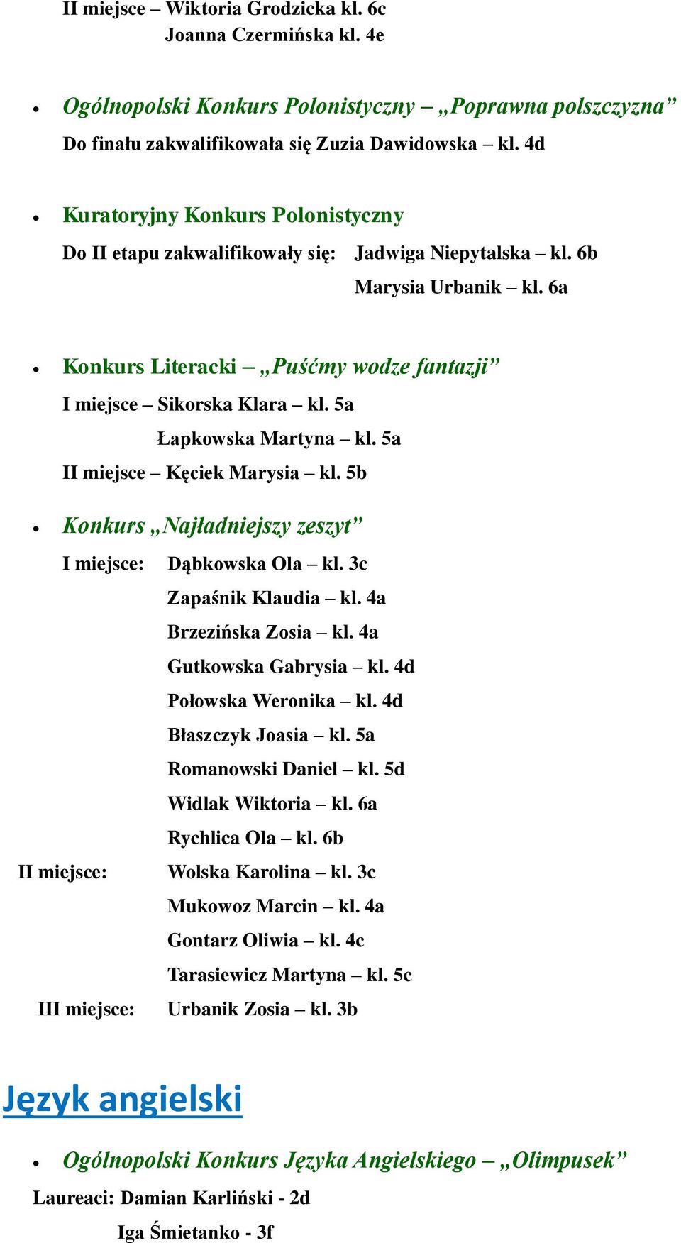 5a Łapkowska Martyna kl. 5a II miejsce Kęciek Marysia kl. 5b Konkurs Najładniejszy zeszyt I miejsce: Dąbkowska Ola kl. 3c Zapaśnik Klaudia kl. 4a Brzezińska Zosia kl. 4a Gutkowska Gabrysia kl.