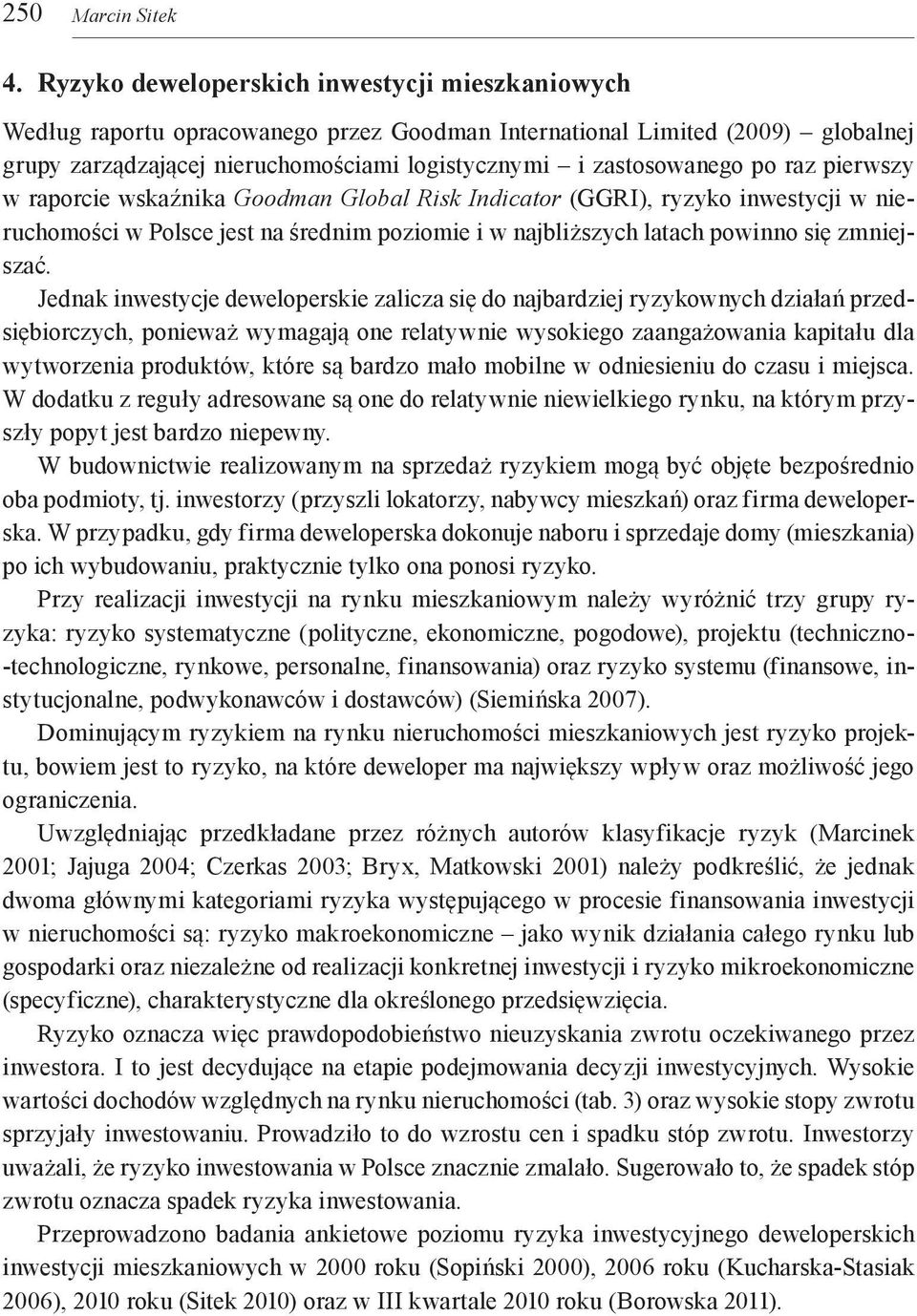 raz pierwszy w raporcie wskaźnika Goodman Global Risk Indicator (GGRI), ryzyko inwestycji w nieruchomości w Polsce jest na średnim poziomie i w najbliższych latach powinno się zmniejszać.