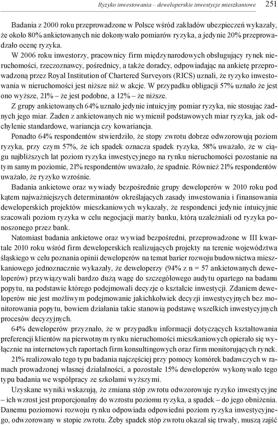 W 2006 roku inwestorzy, pracownicy firm międzynarodowych obsługujący rynek nieruchomości, rzeczoznawcy, pośrednicy, a także doradcy, odpowiadając na ankietę przeprowadzoną przez Royal Institution of