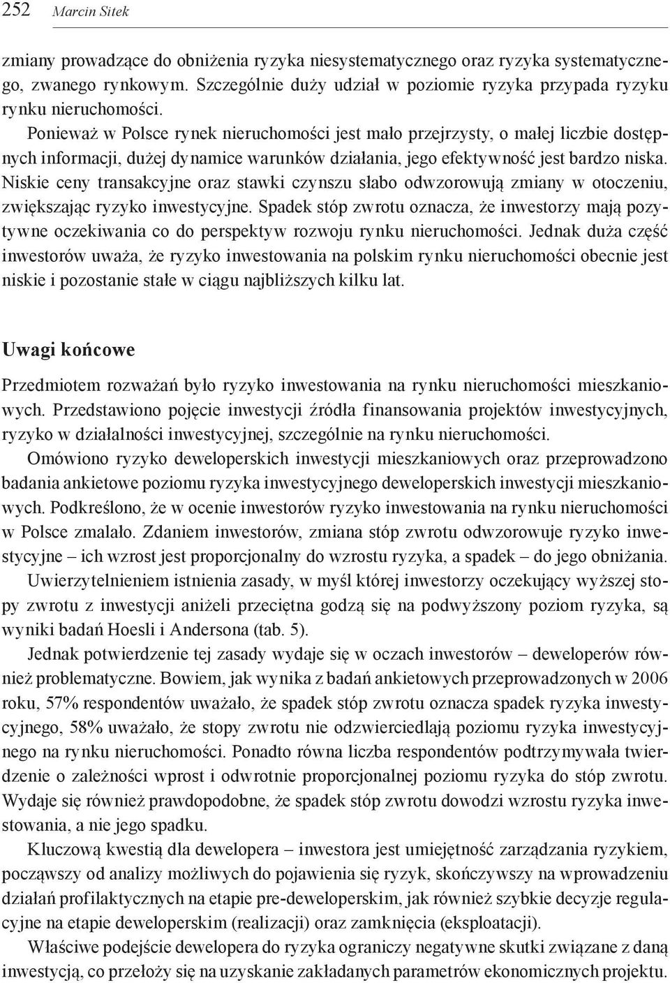 Niskie ceny transakcyjne oraz stawki czynszu słabo odwzorowują zmiany w otoczeniu, zwiększając ryzyko inwestycyjne.