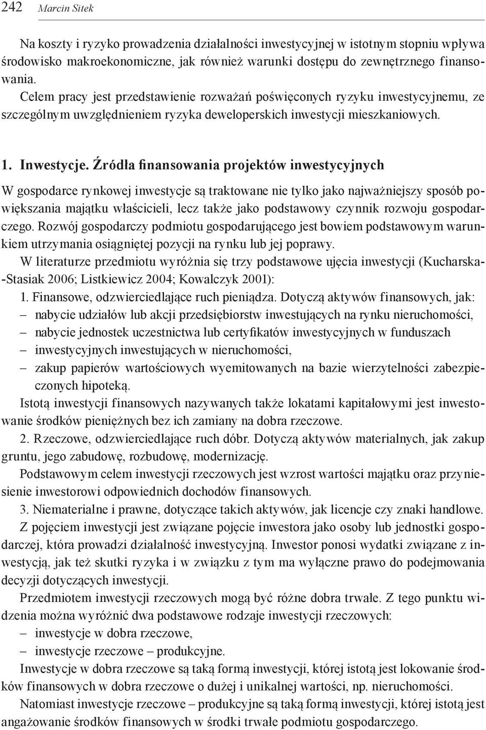 Źródła finansowania projektów inwestycyjnych W gospodarce rynkowej inwestycje są traktowane nie tylko jako najważniejszy sposób powiększania majątku właścicieli, lecz także jako podstawowy czynnik