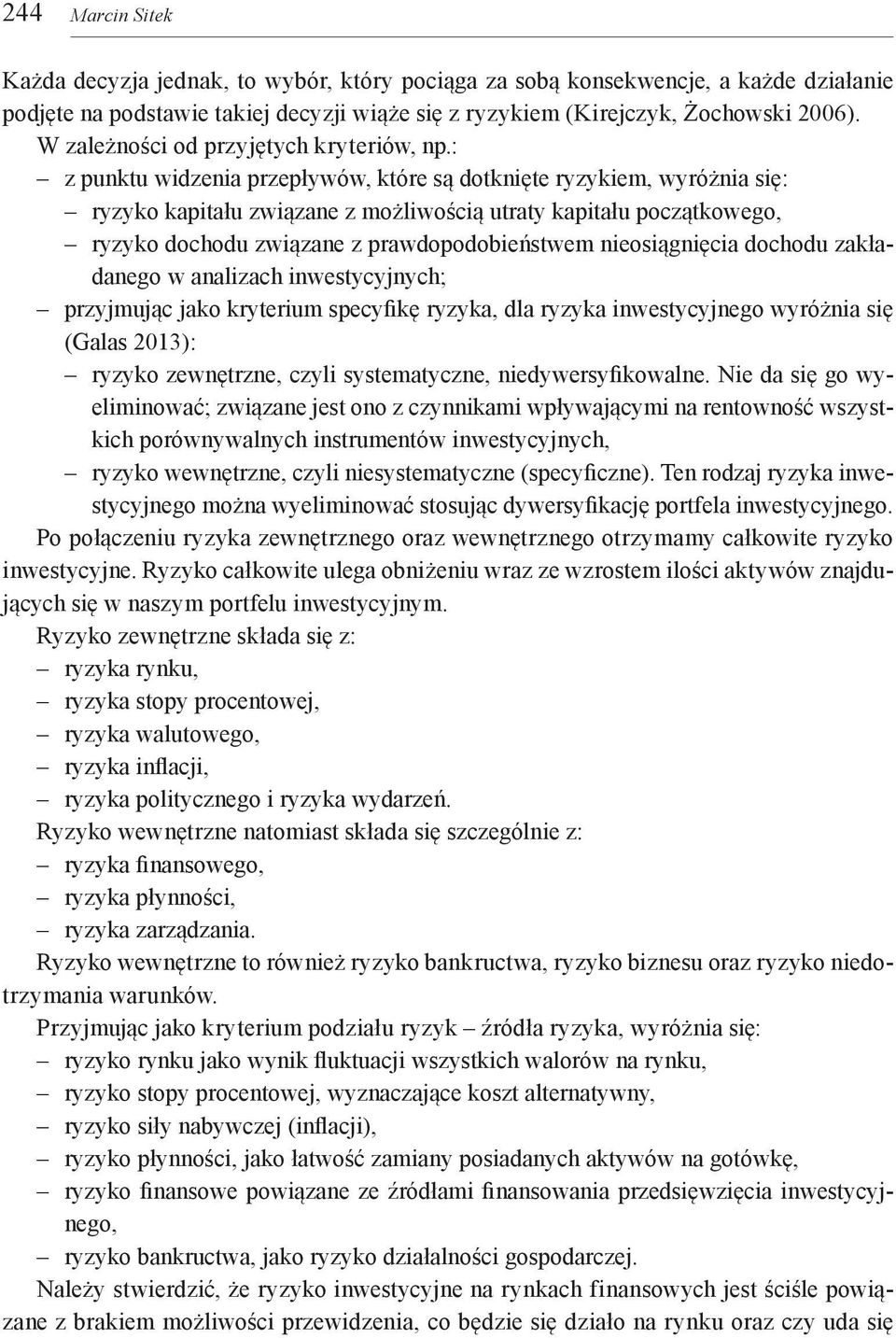 : z punktu widzenia przepływów, które są dotknięte ryzykiem, wyróżnia się: ryzyko kapitału związane z możliwością utraty kapitału początkowego, ryzyko dochodu związane z prawdopodobieństwem