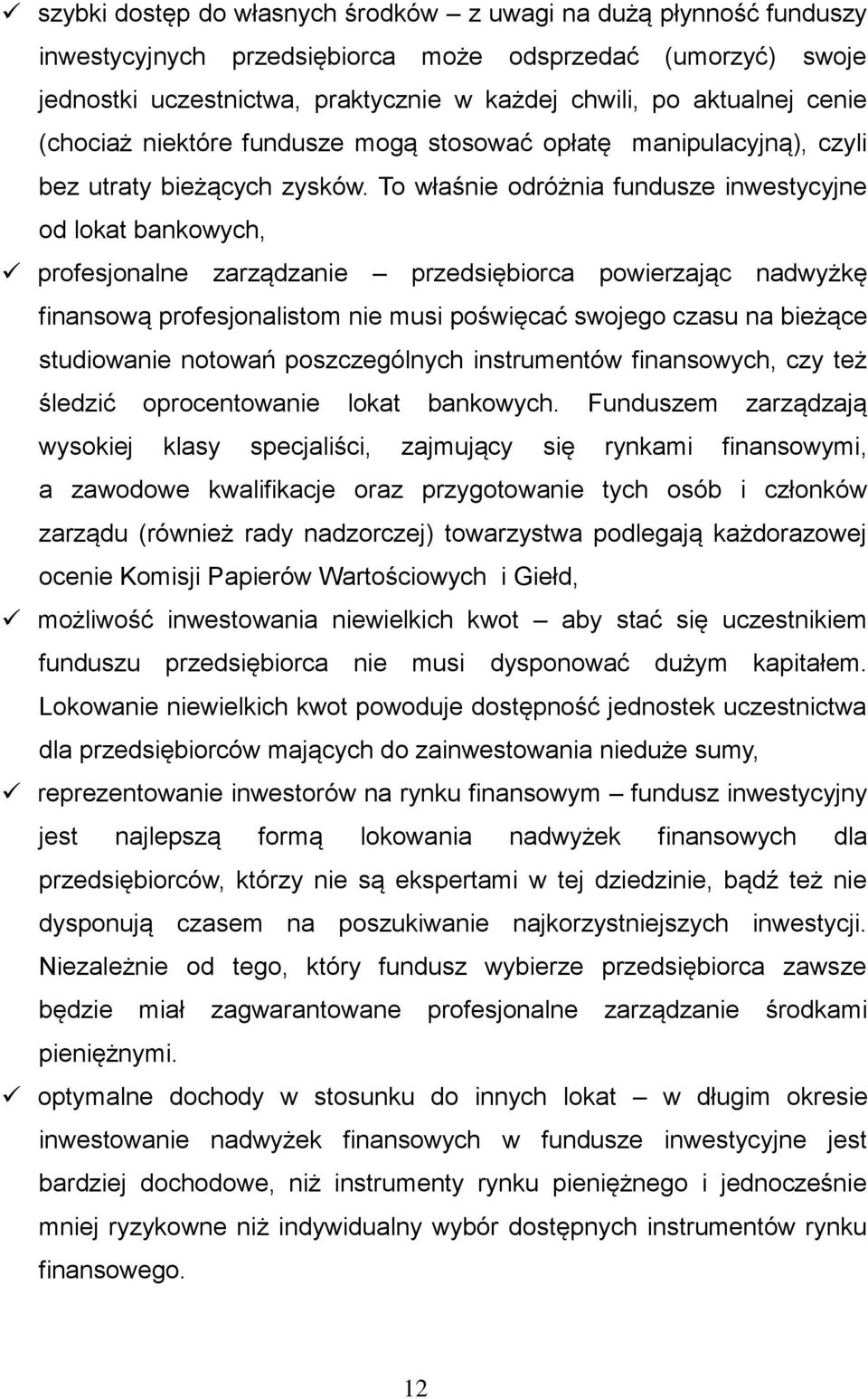 To właśnie odróżnia fundusze inwestycyjne od lokat bankowych, profesjonalne zarządzanie przedsiębiorca powierzając nadwyżkę finansową profesjonalistom nie musi poświęcać swojego czasu na bieżące