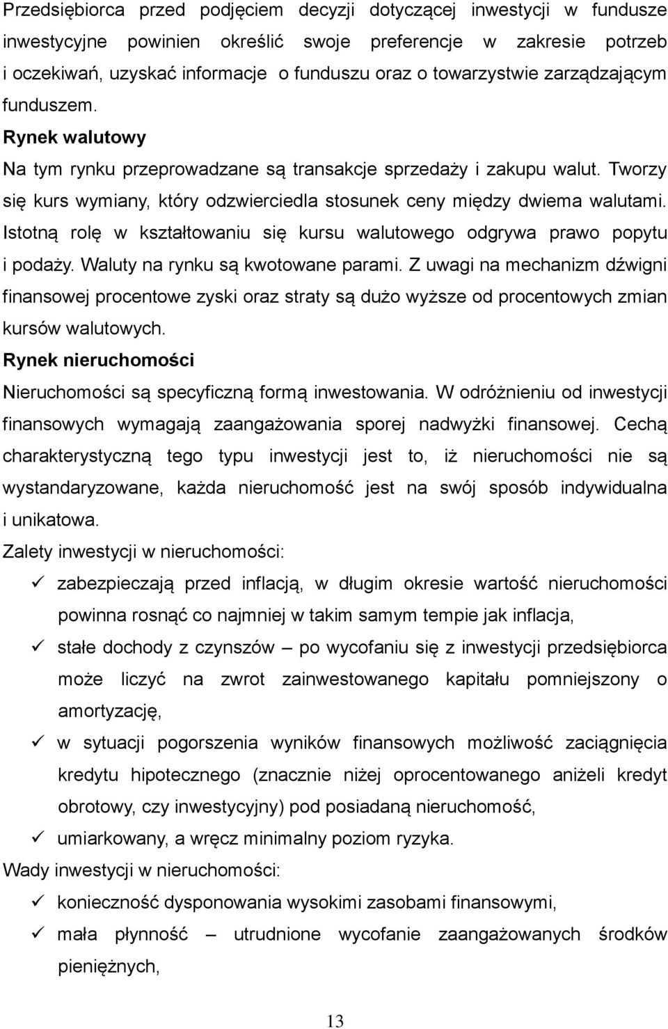 Tworzy się kurs wymiany, który odzwierciedla stosunek ceny między dwiema walutami. Istotną rolę w kształtowaniu się kursu walutowego odgrywa prawo popytu i podaży. Waluty na rynku są kwotowane parami.