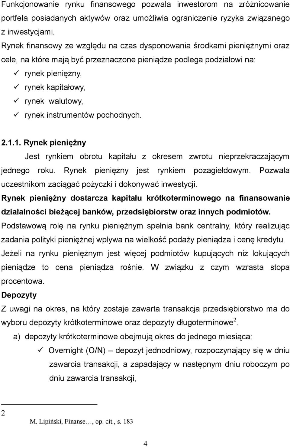 rynek instrumentów pochodnych. 2.1.1. Rynek pieniężny Jest rynkiem obrotu kapitału z okresem zwrotu nieprzekraczającym jednego roku. Rynek pieniężny jest rynkiem pozagiełdowym.