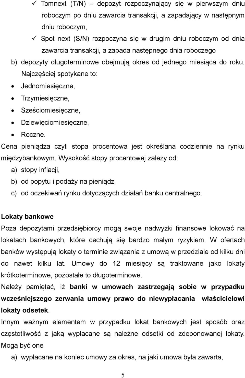 Najczęściej spotykane to: Jednomiesięczne, Trzymiesięczne, Sześciomiesięczne, Dziewięciomiesięczne, Roczne. Cena pieniądza czyli stopa procentowa jest określana codziennie na rynku międzybankowym.