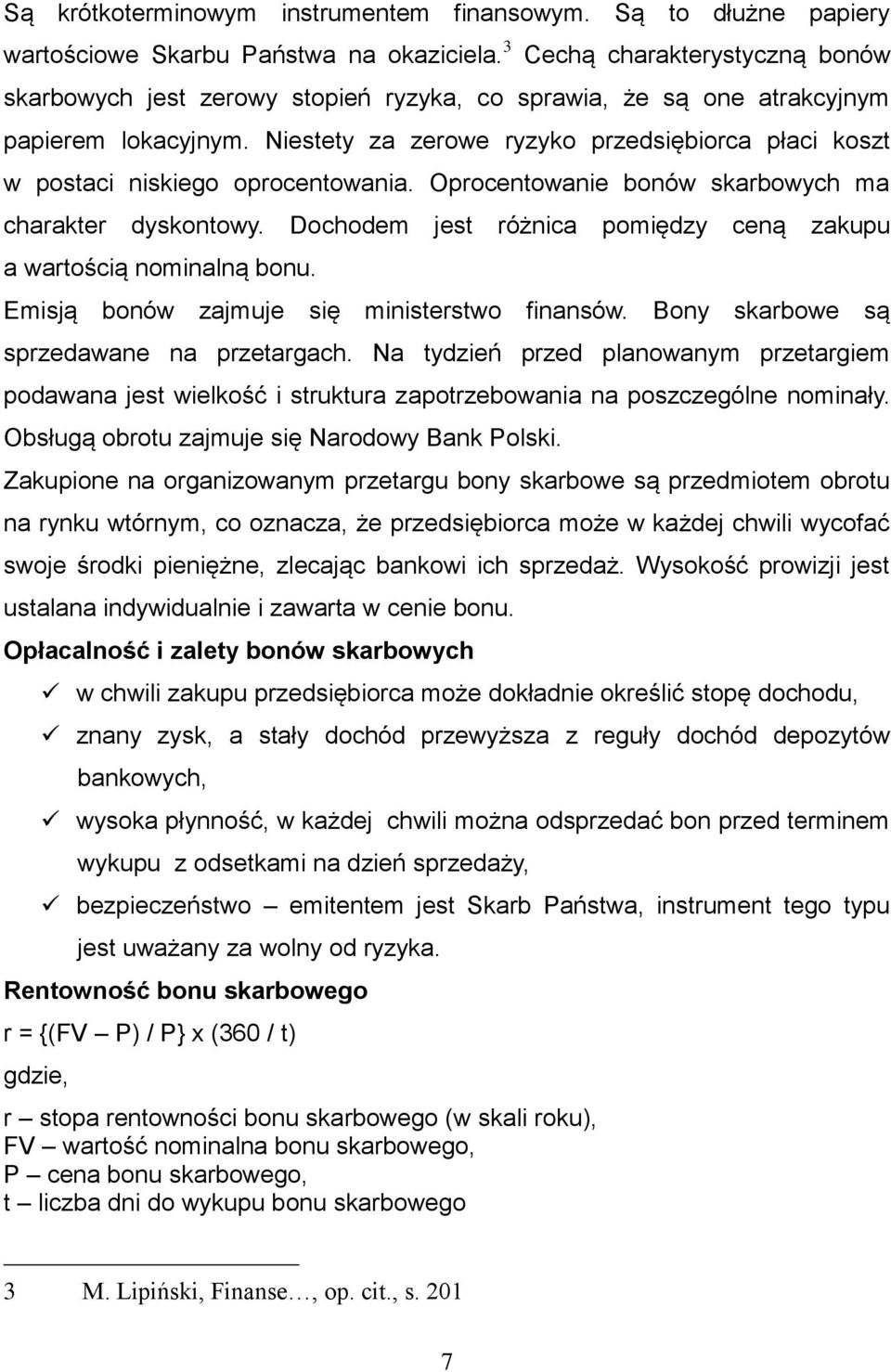 Niestety za zerowe ryzyko przedsiębiorca płaci koszt w postaci niskiego oprocentowania. Oprocentowanie bonów skarbowych ma charakter dyskontowy.