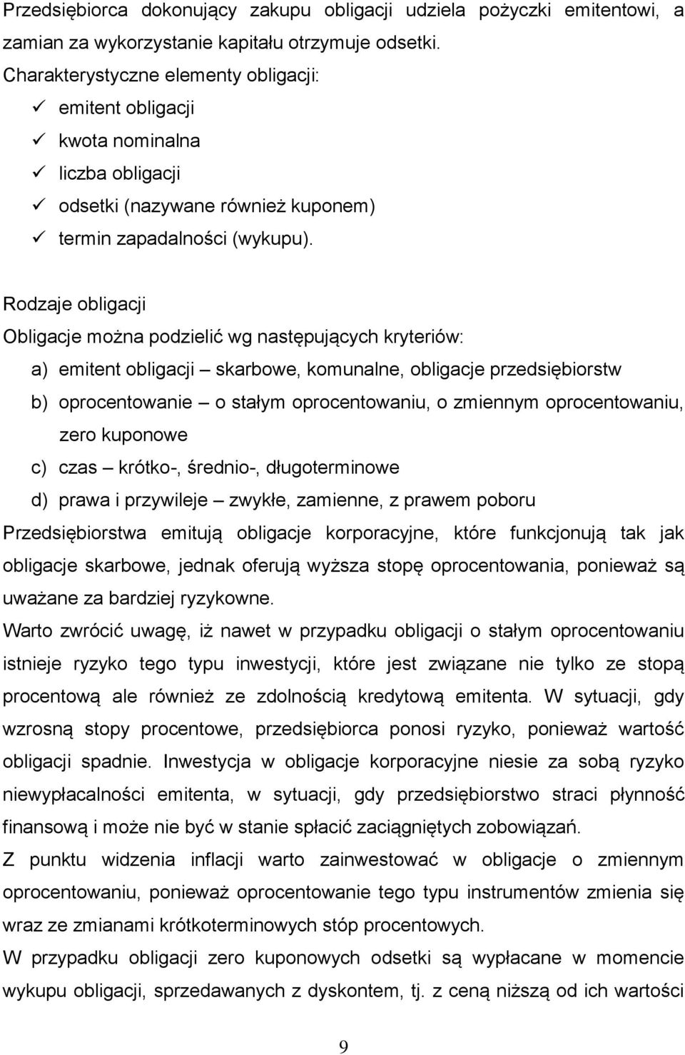 Rodzaje obligacji Obligacje można podzielić wg następujących kryteriów: a) emitent obligacji skarbowe, komunalne, obligacje przedsiębiorstw b) oprocentowanie o stałym oprocentowaniu, o zmiennym