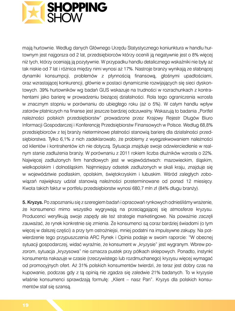 pozytywnie. W przypadku handlu detalicznego wskaźniki nie były aż tak niskie od 7 lat i różnica między nimi wynosi aż 17%.