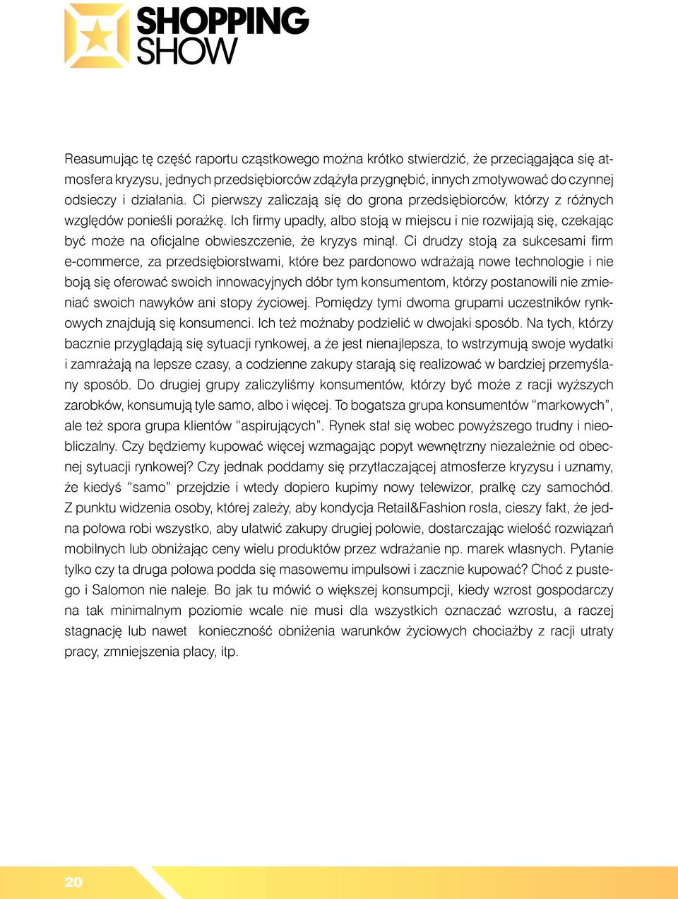 Ich firmy upadły, albo stoją w miejscu i nie rozwijają się, czekając być może na oficjalne obwieszczenie, że kryzys minął.