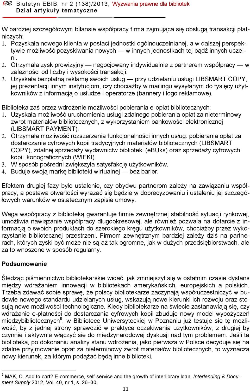 Otrzymała zysk prowizyjny negocjowany indywidualnie z partnerem współpracy w zależności od liczby i wysokości transakcji. 3.