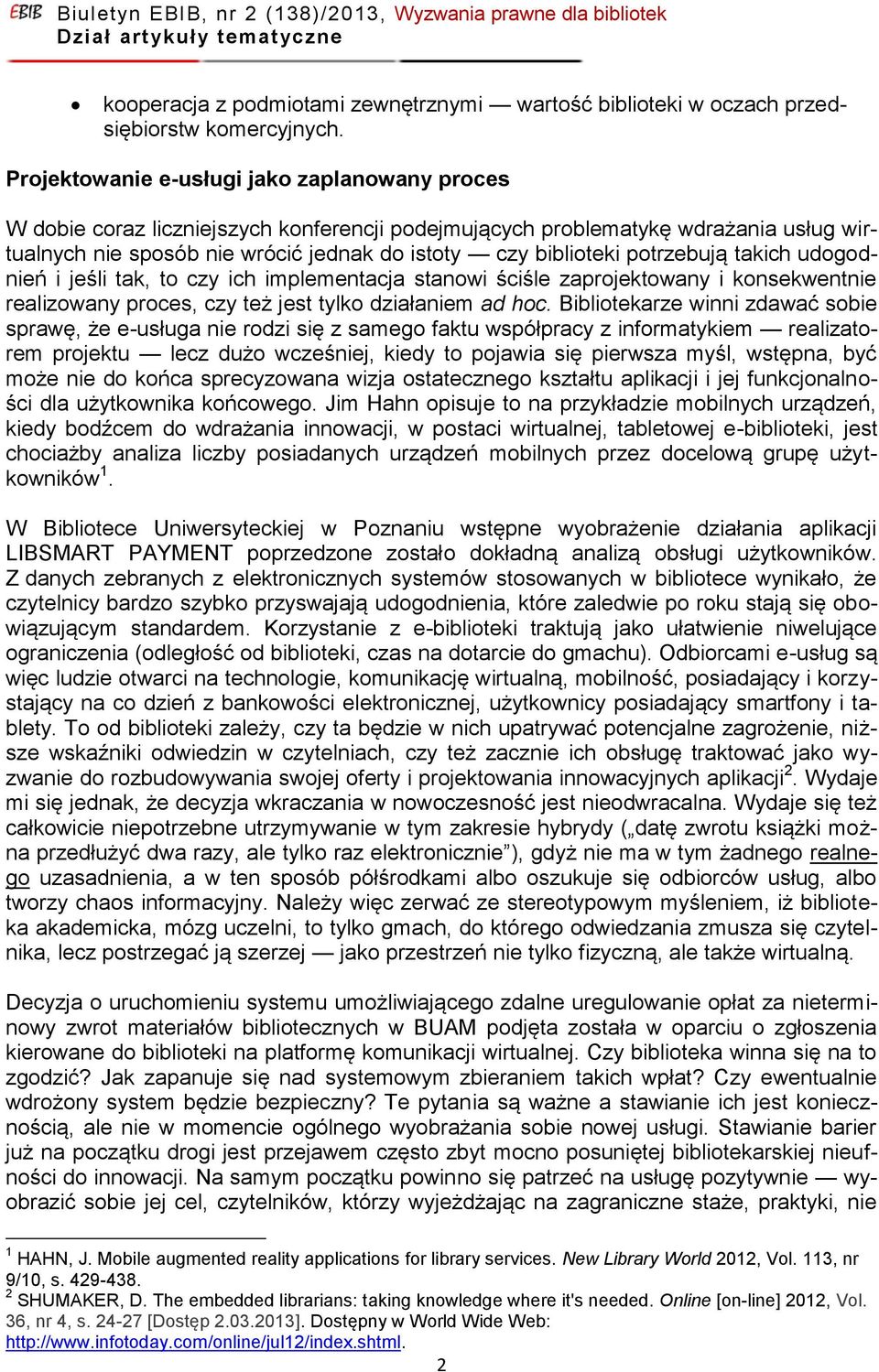 potrzebują takich udogodnień i jeśli tak, to czy ich implementacja stanowi ściśle zaprojektowany i konsekwentnie realizowany proces, czy też jest tylko działaniem ad hoc.