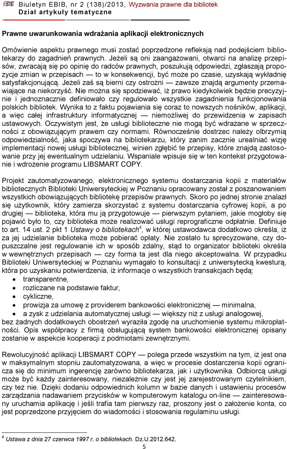 czasie, uzyskają wykładnię satysfakcjonującą. Jeżeli zaś są bierni czy ostrożni zawsze znajdą argumenty przemawiające na niekorzyść.