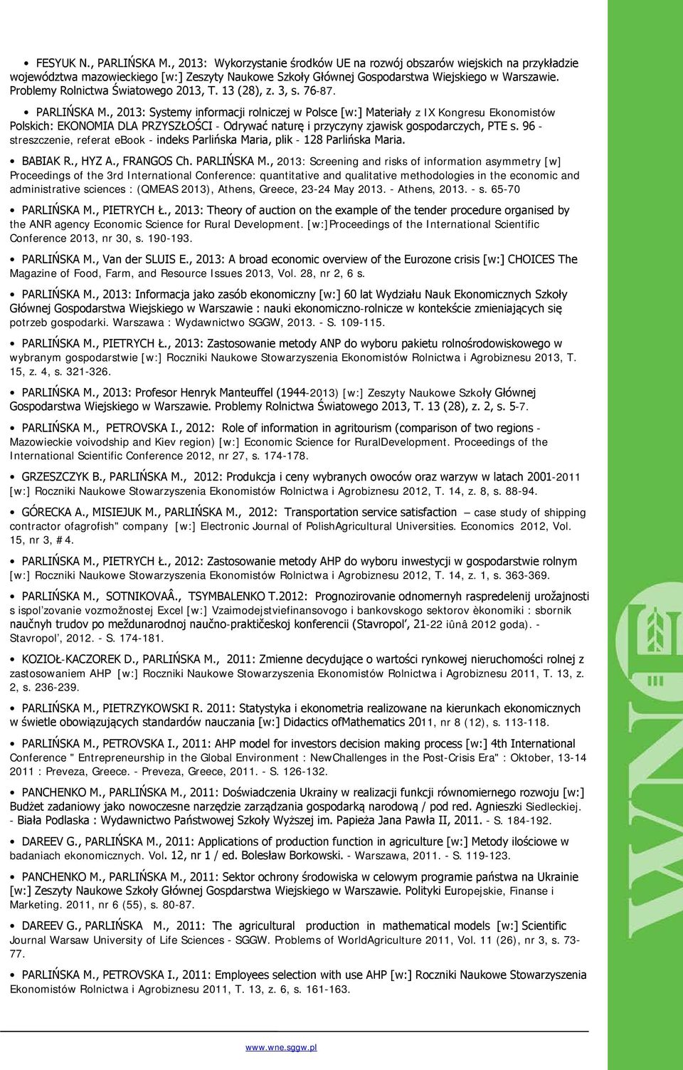 , 2013: Systemy informacji rolniczej w Polsce [w:] Materiały z IX Kongresu Ekonomistów Polskich: EKONOMIA DLA PRZYSZŁOŚCI - Odrywać naturę i przyczyny zjawisk gospodarczych, PTE s.