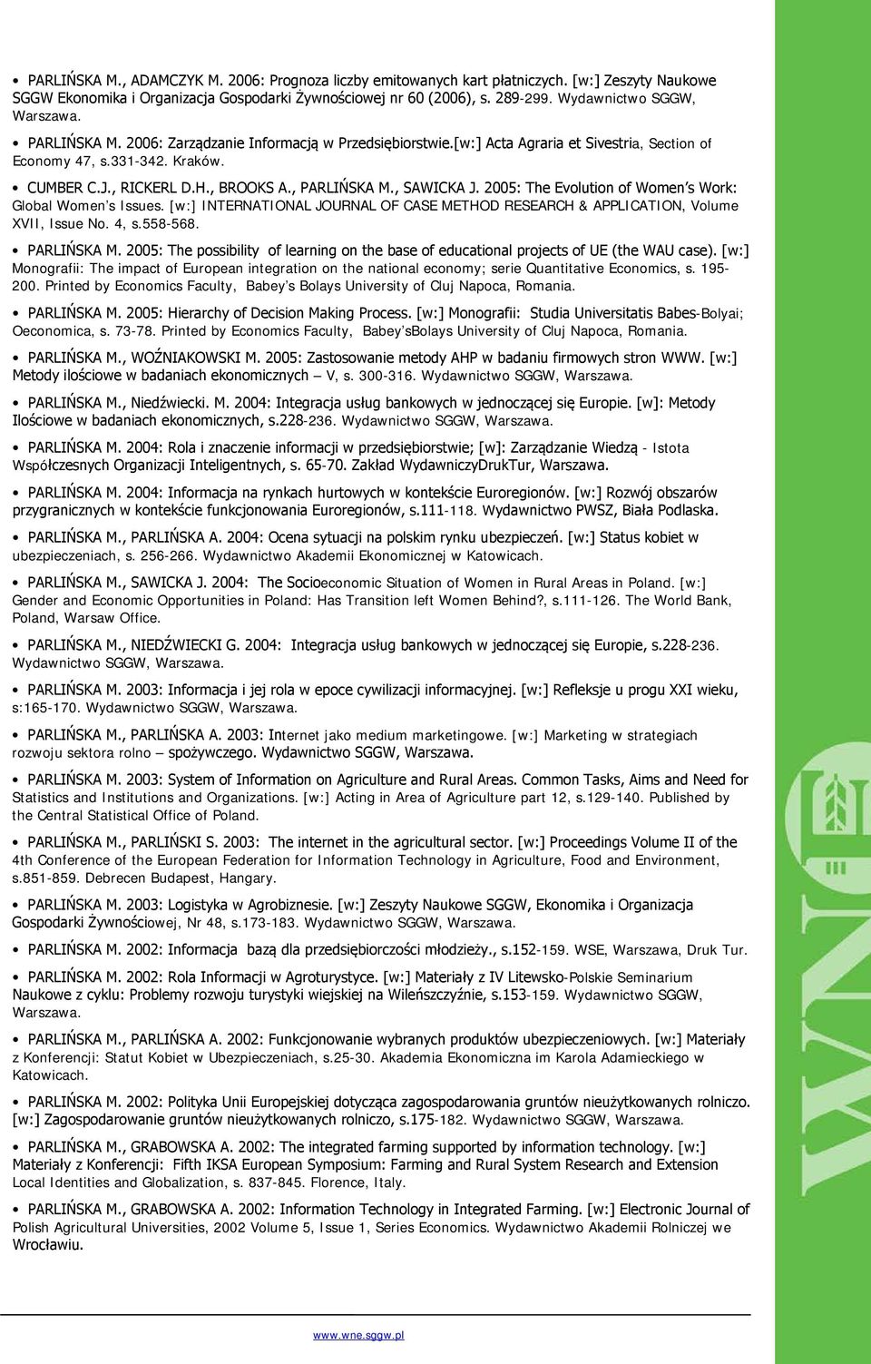 2005: The Evolution of Women s Work: Global Women s Issues. [w:] INTERNATIONAL JOURNAL OF CASE METHOD RESEARCH & APPLICATION, Volume XVII, Issue No. 4, s.558-568. PARLIŃSKA M.