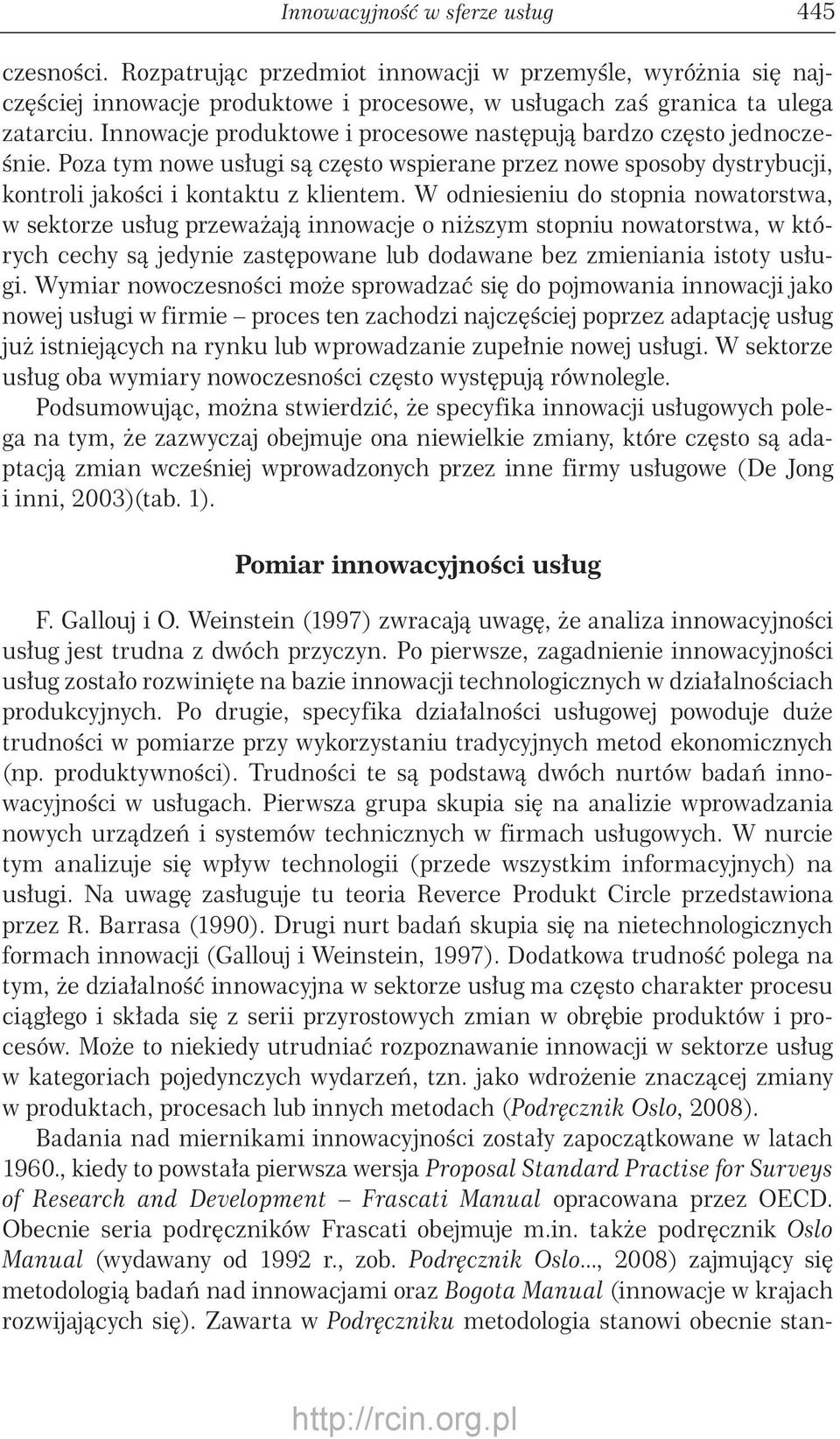 W odniesieniu do stopnia nowatorstwa, w sektorze usług przeważają innowacje o niższym stopniu nowatorstwa, w których cechy są jedynie zastępowane lub dodawane bez zmieniania istoty usługi.