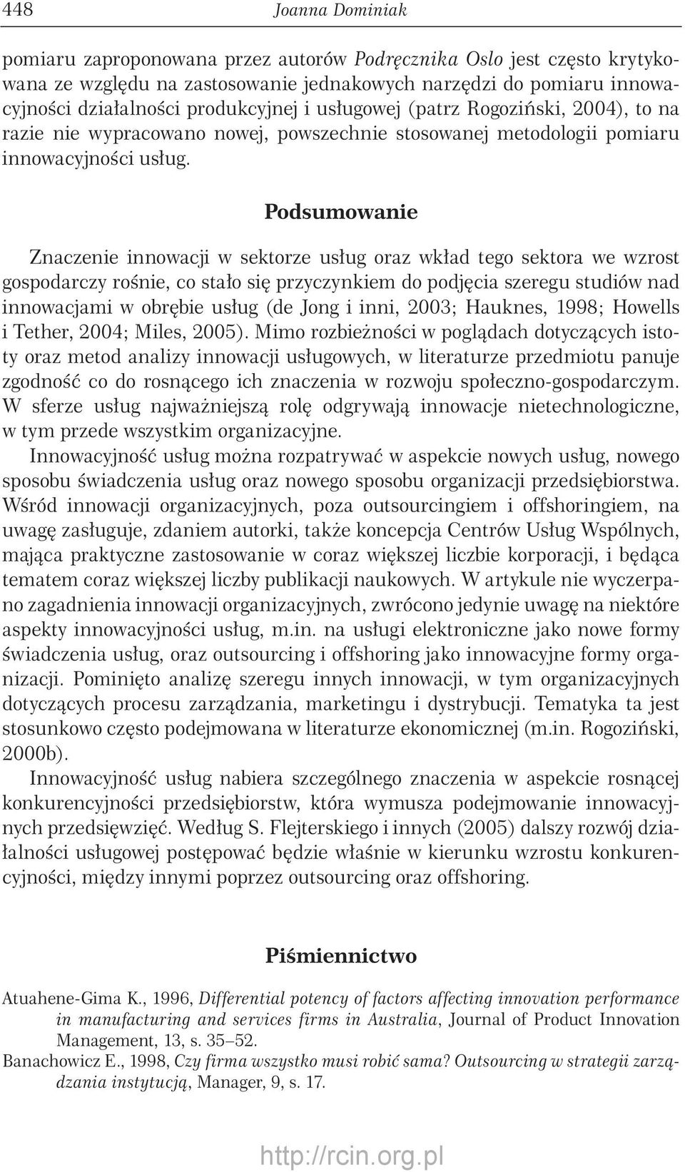 Podsumowanie Znaczenie innowacji w sektorze usług oraz wkład tego sektora we wzrost gospodarczy rośnie, co stało się przyczynkiem do podjęcia szeregu studiów nad innowacjami w obrębie usług (de Jong