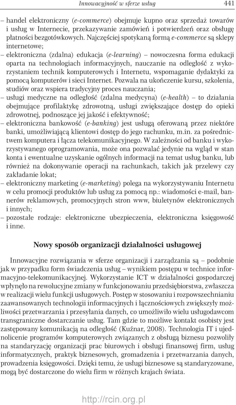 Najczęściej spotykaną formą e-commerce są sklepy internetowe; elektroniczna (zdalna) edukacja (e-learning) nowoczesna forma edukacji oparta na technologiach informacyjnych, nauczanie na odległość z