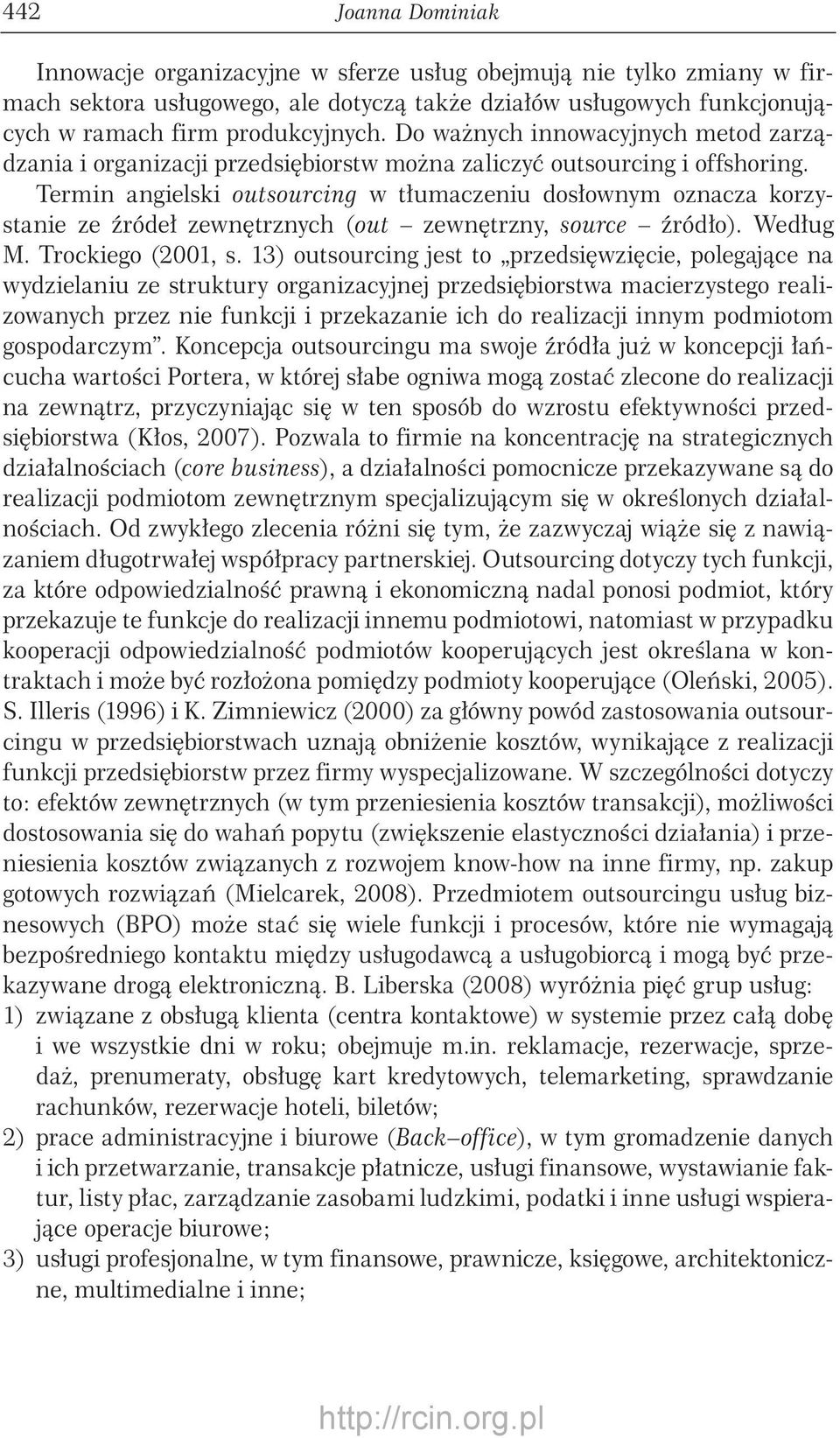 Termin angielski outsourcing w tłumaczeniu dosłownym oznacza korzystanie ze źródeł zewnętrznych (out zewnętrzny, source źródło). Według M. Trockiego (2001, s.