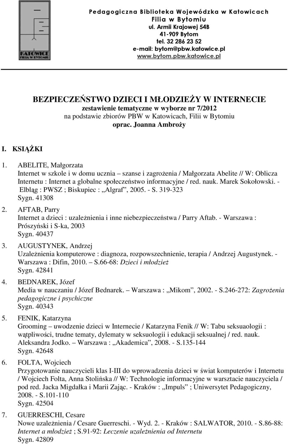 KSIĄŻKI 1. ABELITE, Małgorzata Internet w szkole i w domu ucznia szanse i zagrożenia / Małgorzata Abelite // W: Oblicza Internetu : Internet a globalne społeczeństwo informacyjne / red. nauk.