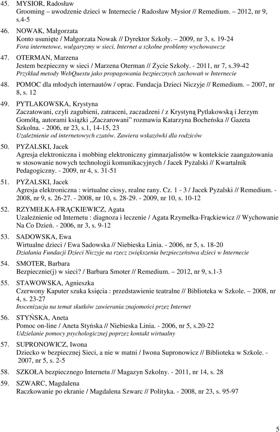 39-42 Przykład metody WebQuestu jako propagowania bezpiecznych zachowań w Internecie 48. POMOC dla młodych internautów / oprac. Fundacja Dzieci Niczyje // Remedium. 2007, nr 8, s. 12 49.