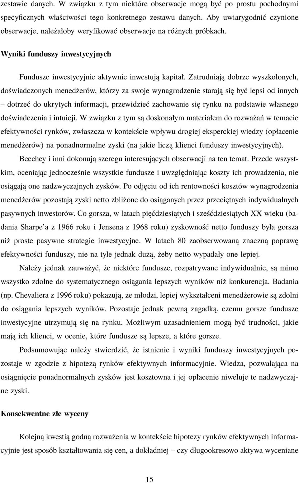 Zatrudniają dobrze wyszkolonych, doświadczonych menedżerów, którzy za swoje wynagrodzenie starają się być lepsi od innych dotrzeć do ukrytych informacji, przewidzieć zachowanie się rynku na podstawie