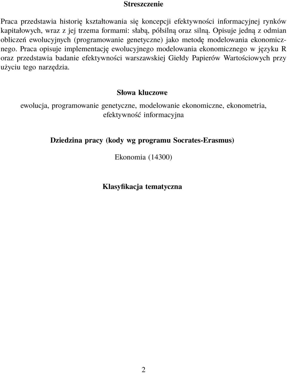 Praca opisuje implementację ewolucyjnego modelowania ekonomicznego w języku R oraz przedstawia badanie efektywności warszawskiej Giełdy Papierów Wartościowych przy