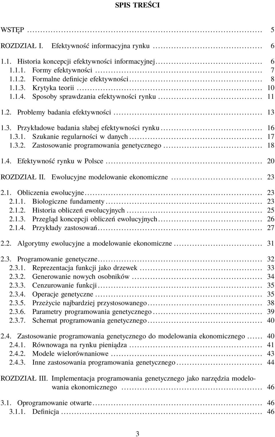 .. 17 1.3.2. Zastosowanie programowania genetycznego... 18 1.4. Efektywność rynku w Polsce... 20 ROZDZIAŁ II. Ewolucyjne modelowanie ekonomiczne... 23 2.1. Obliczenia ewolucyjne... 23 2.1.1. Biologiczne fundamenty.