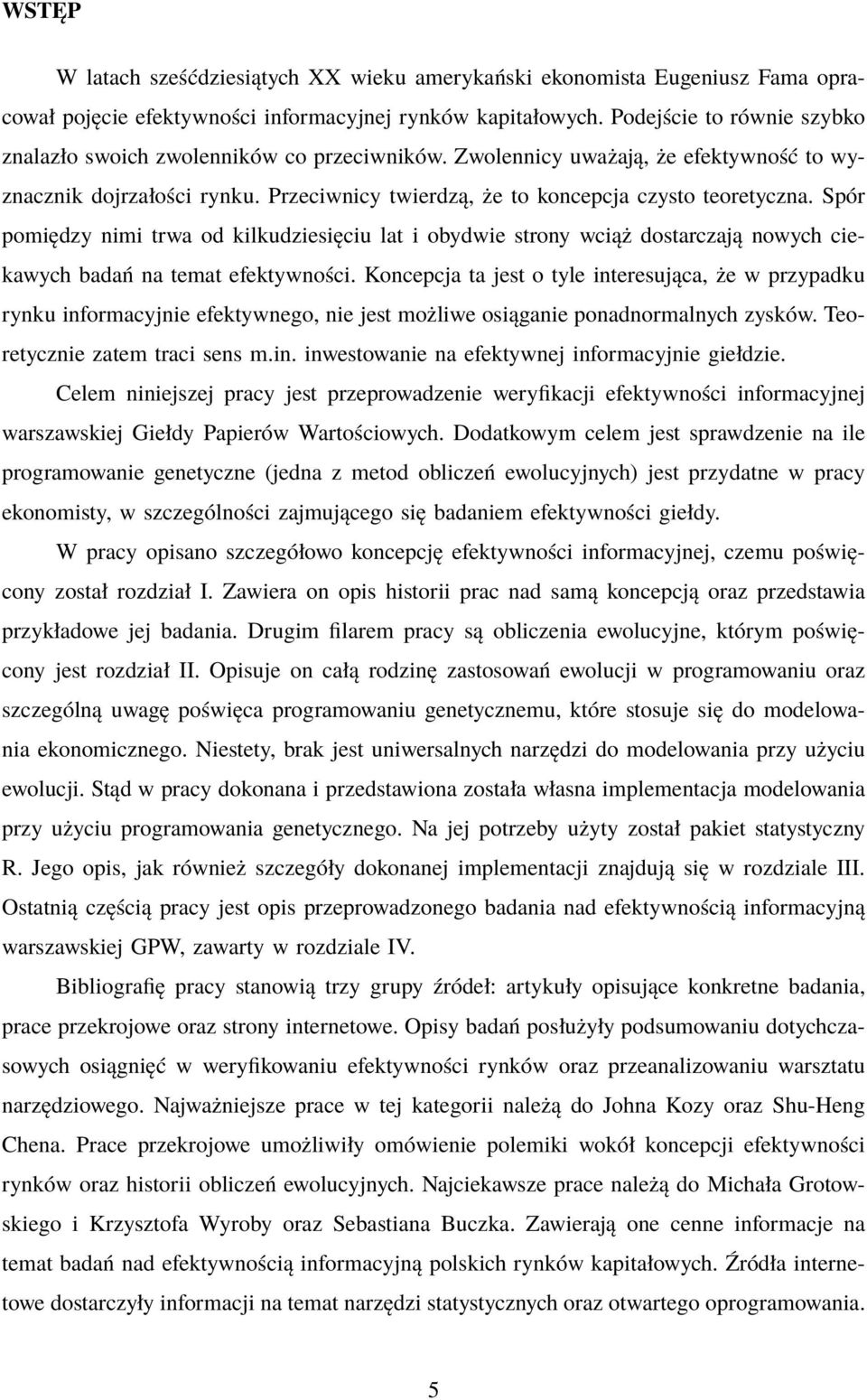 Spór pomiędzy nimi trwa od kilkudziesięciu lat i obydwie strony wciąż dostarczają nowych ciekawych badań na temat efektywności.