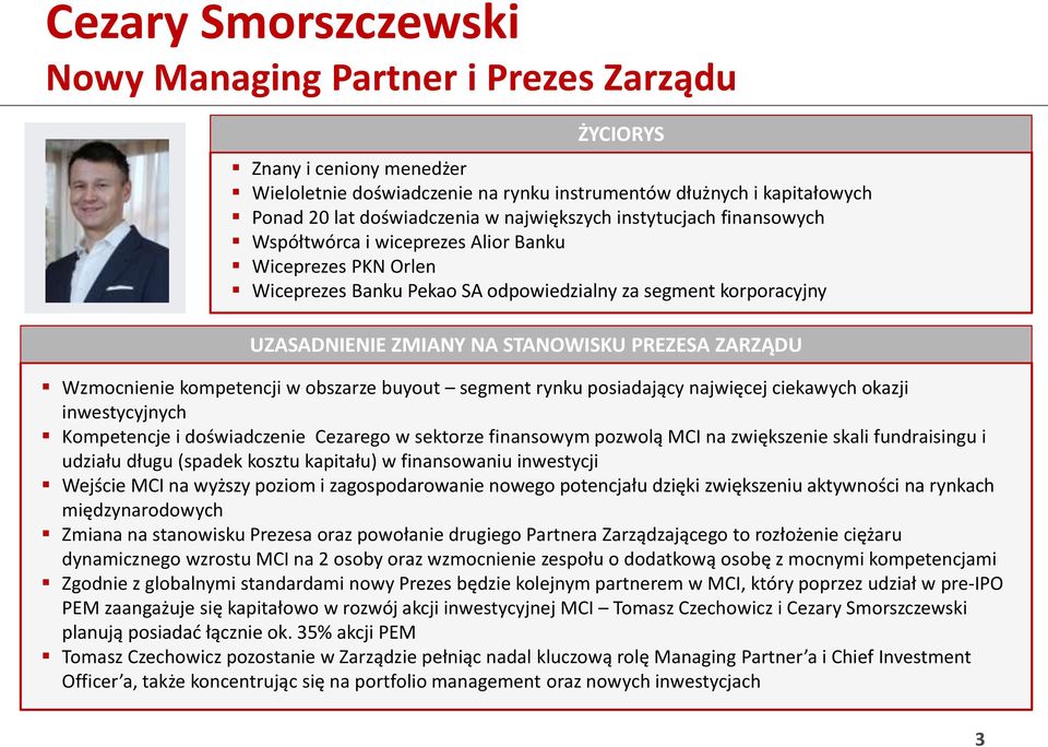 PREZESA ZARZĄDU Wzmocnienie kompetencji w obszarze buyout segment rynku posiadający najwięcej ciekawych okazji inwestycyjnych Kompetencje i doświadczenie Cezarego w sektorze finansowym pozwolą MCI na