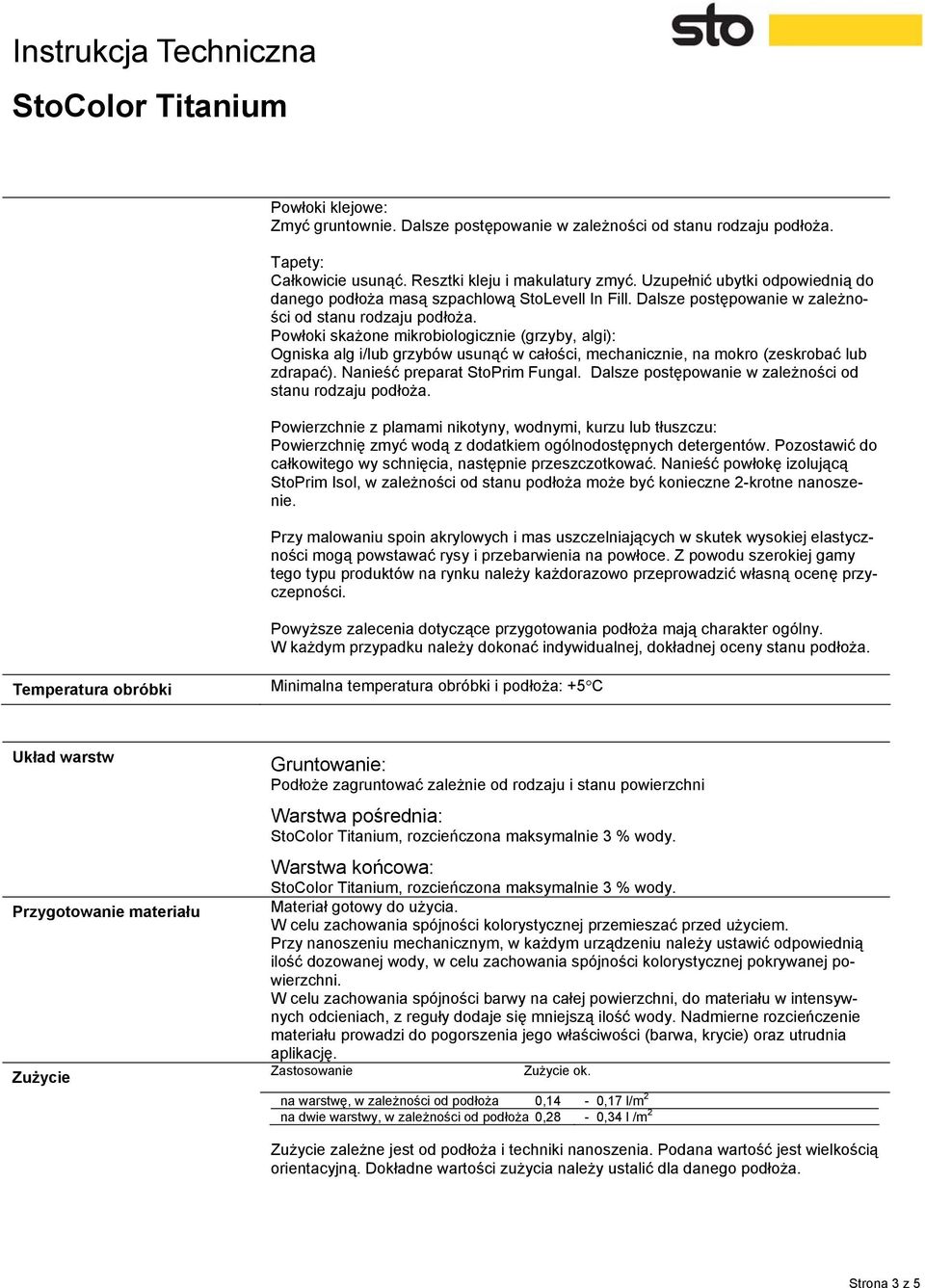 Powłoki skażone mikrobiologicznie (grzyby, algi): Ogniska alg i/lub grzybów usunąć w całości, mechanicznie, na mokro (zeskrobać lub zdrapać). Nanieść preparat StoPrim Fungal.