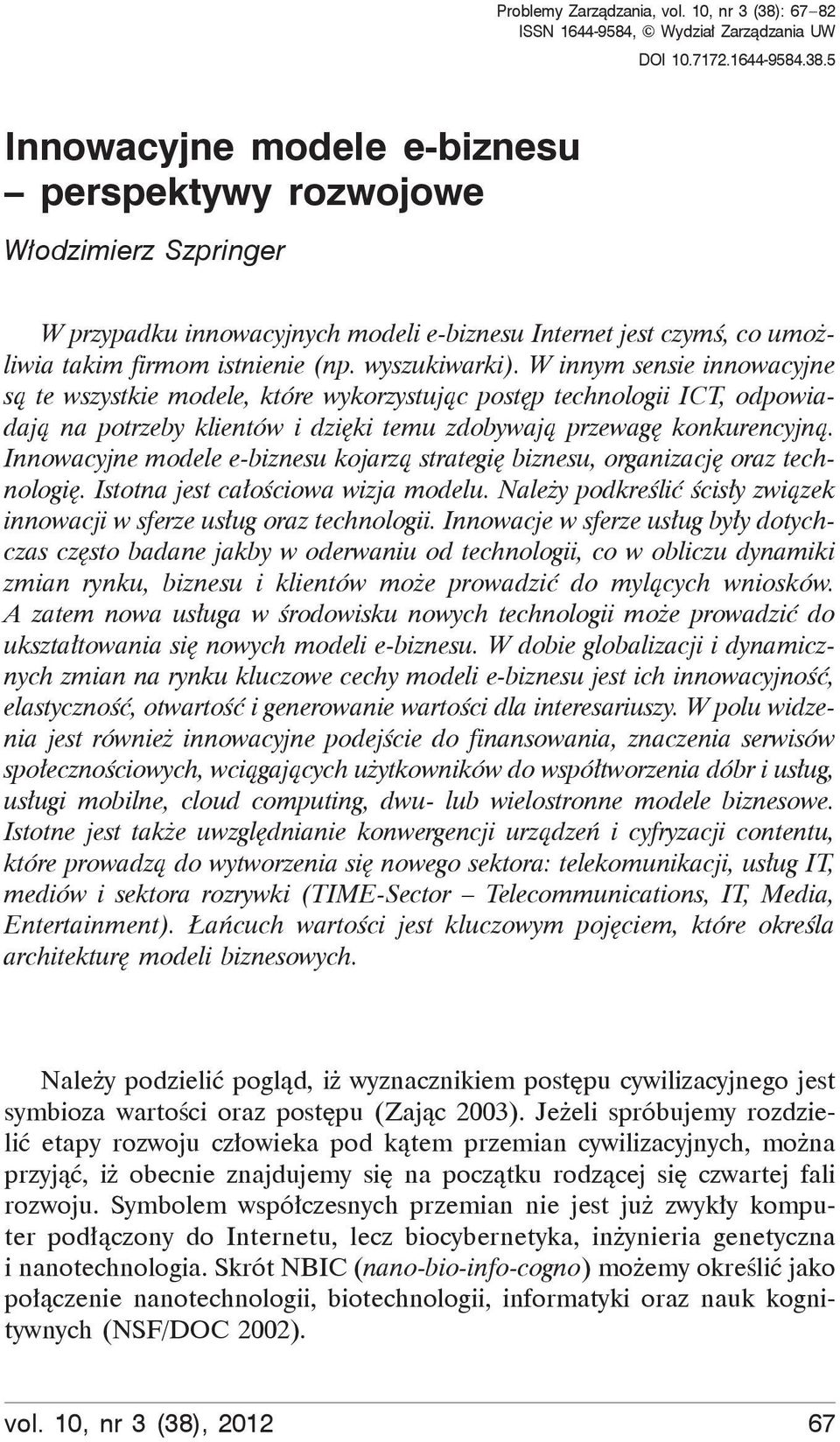 5 Innowacyjne modele e-biznesu perspektywy rozwojowe W odzimierz Szpringer W przypadku innowacyjnych modeli e-biznesu Internet jest czym, co umo liwia takim firmom istnienie (np. wyszukiwarki).