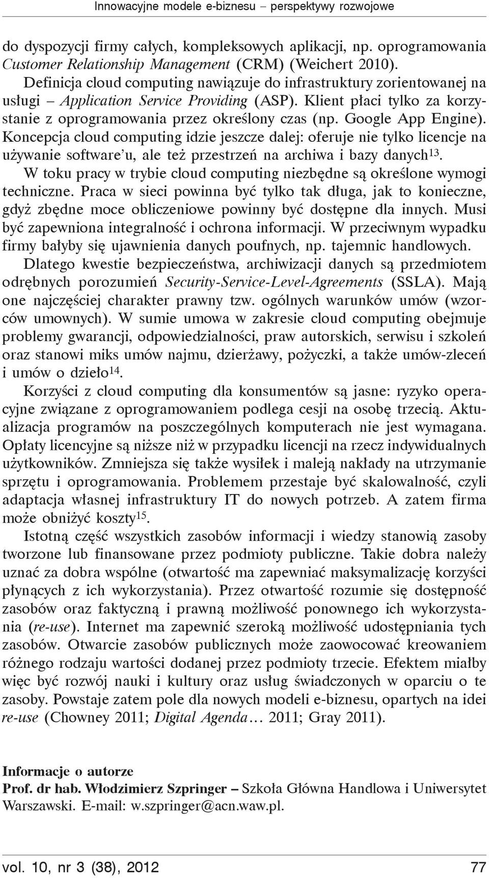 Google App Engine). Koncepcja cloud computing idzie jeszcze dalej: oferuje nie tylko licencje na u ywanie software u, ale te przestrze na archiwa i bazy danych 13.