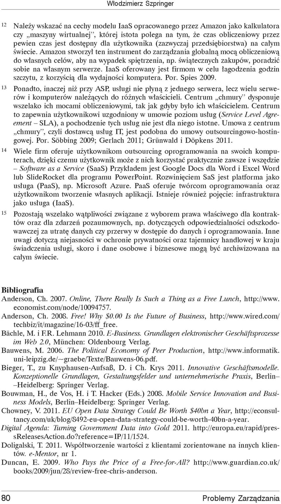 wi tecznych zakupów, poradzi sobie na w asnym serwerze. IaaS oferowany jest firmom w celu agodzenia godzin szczytu, z korzy ci dla wydajno ci komputera. Por. Spies 2009.