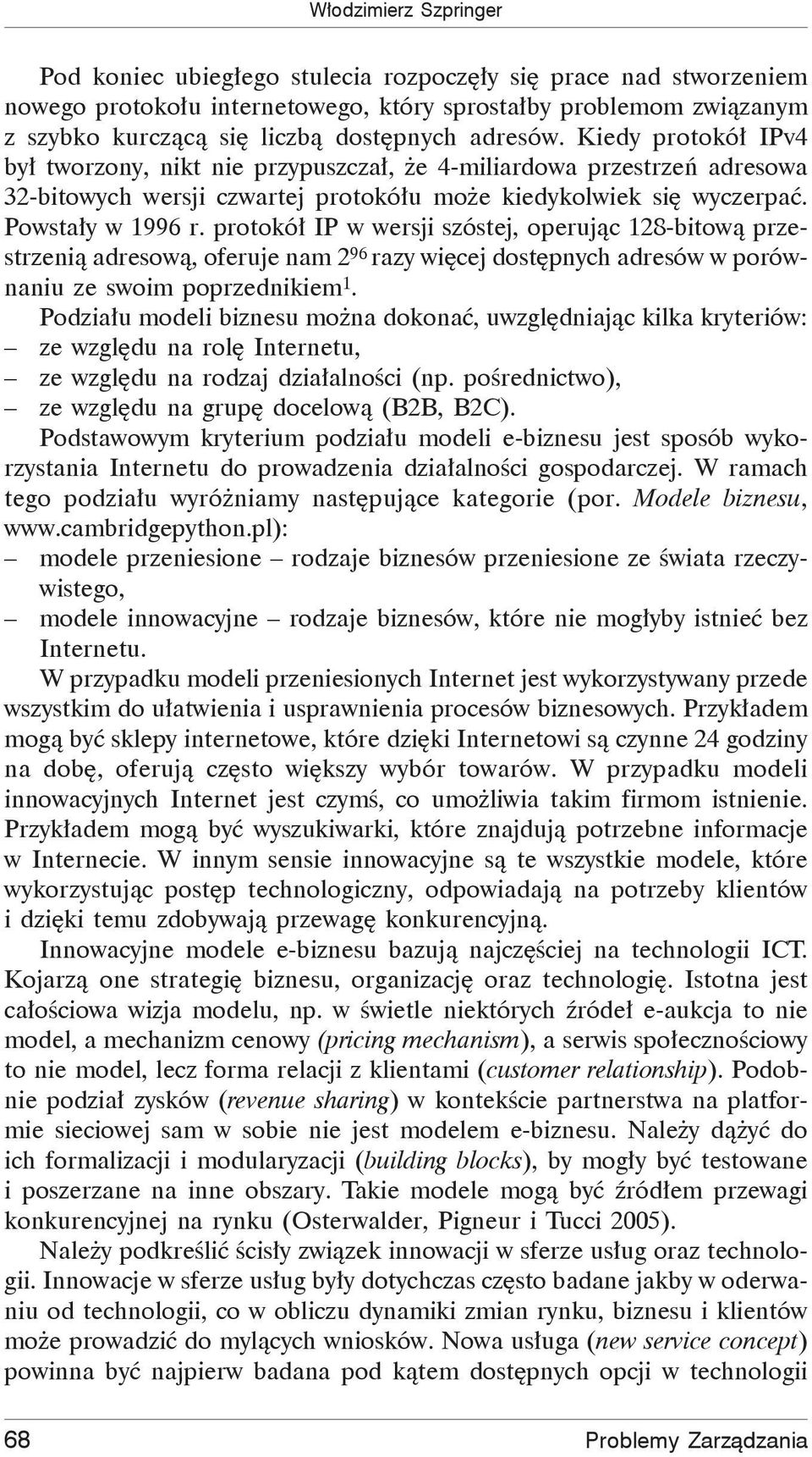 protokó IP w wersji szóstej, operuj c 128-bitow przestrzeni adresow, oferuje nam 2 96 razy wi cej dost pnych adresów w porównaniu ze swoim poprzednikiem 1.