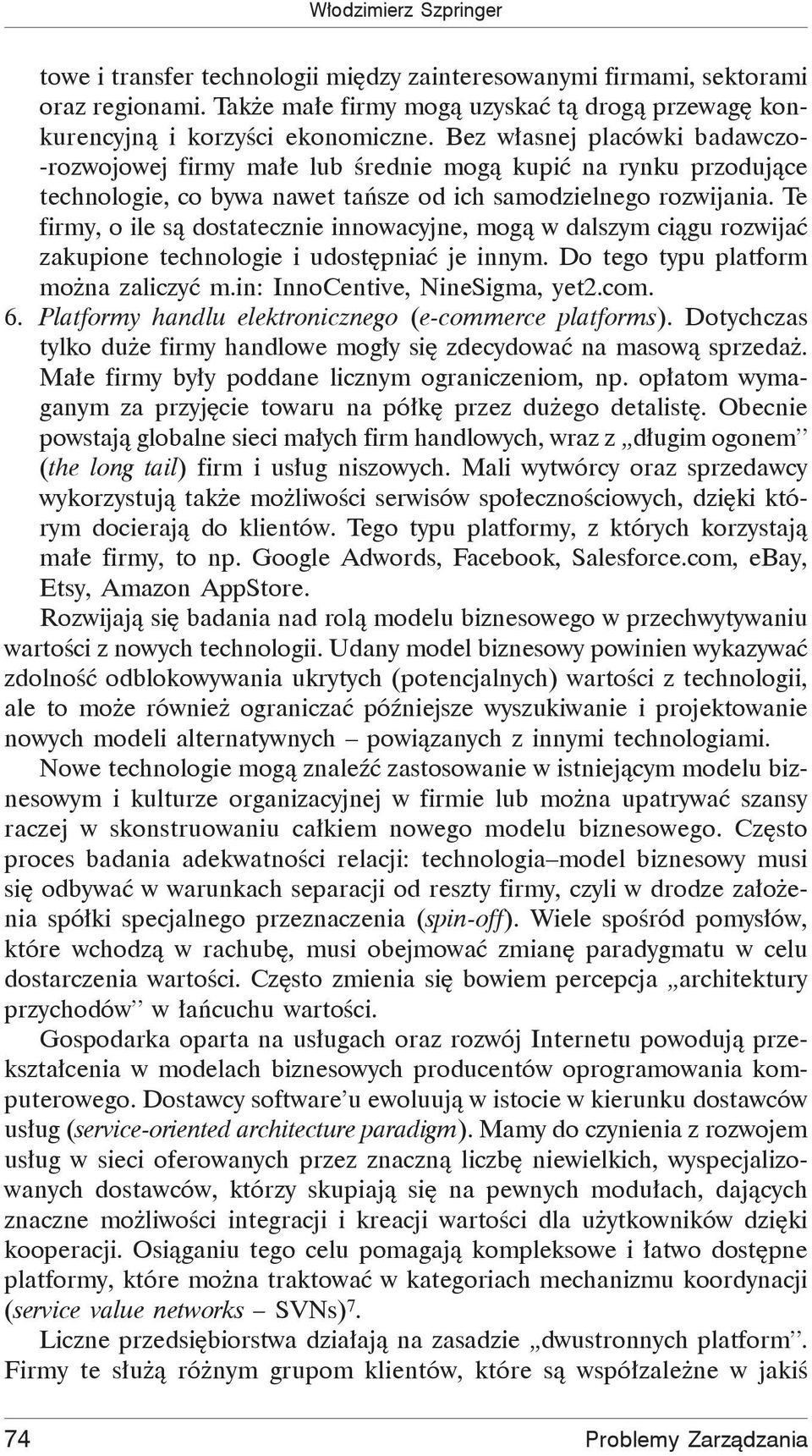 Te firmy, o ile s dostatecznie innowacyjne, mog w dalszym ci gu rozwija zakupione technologie i udost pnia je innym. Do tego typu platform mo na zaliczy m.in: InnoCentive, NineSigma, yet2.com. 6.