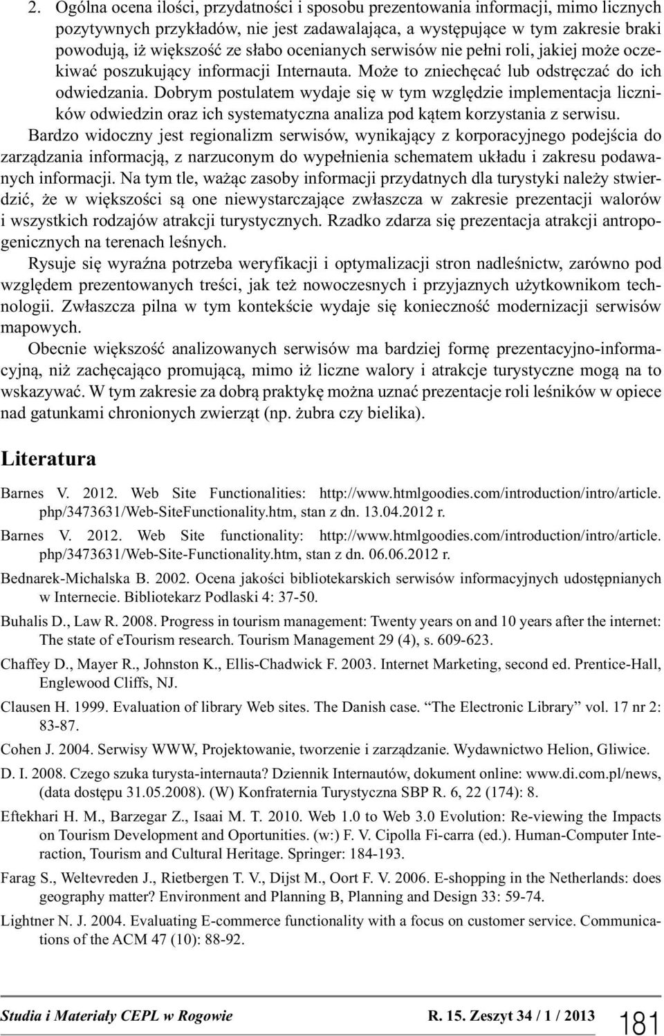 Dobrym postulatem wydaje się w tym względzie implementacja liczników odwiedzin oraz ich systematyczna analiza pod kątem korzystania z serwisu.