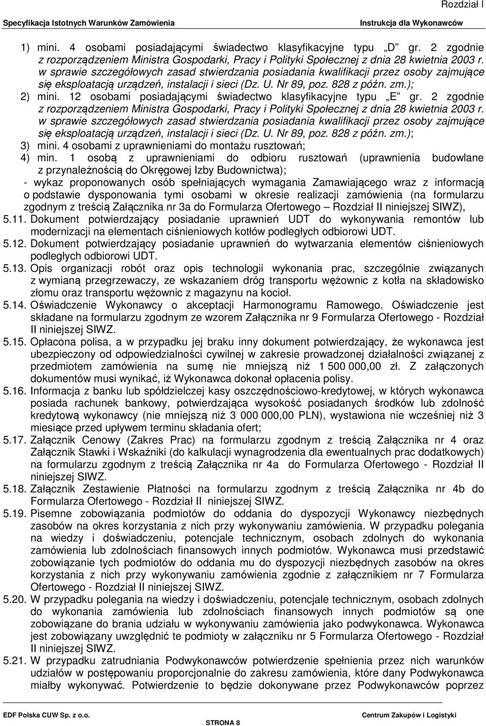 12 osobami posiadającymi świadectwo klasyfikacyjne typu E gr. 2 zgodnie z rozporządzeniem Ministra Gospodarki, Pracy i Polityki Społecznej z dnia 28 kwietnia 2003 r.