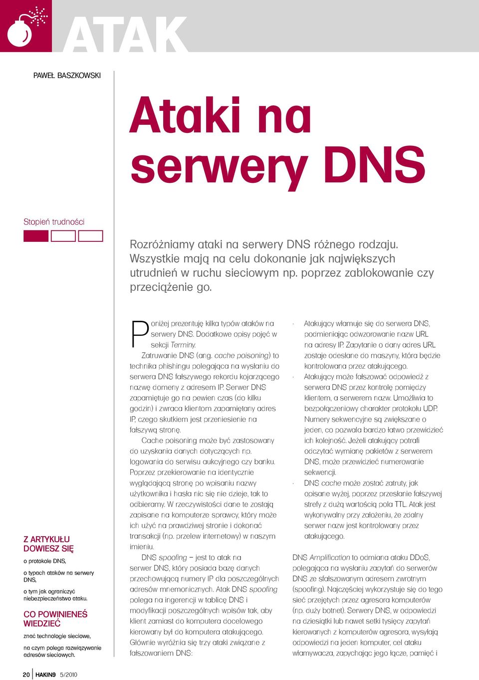 CO POWINIENEŚ WIEDZIEĆ znać technologie sieciowe, na czym polega rozwiązywanie adresów sieciowych. Poniżej prezentuję kilka typów ataków na serwery DNS. Dodatkowe opisy pojęć w sekcji Terminy.