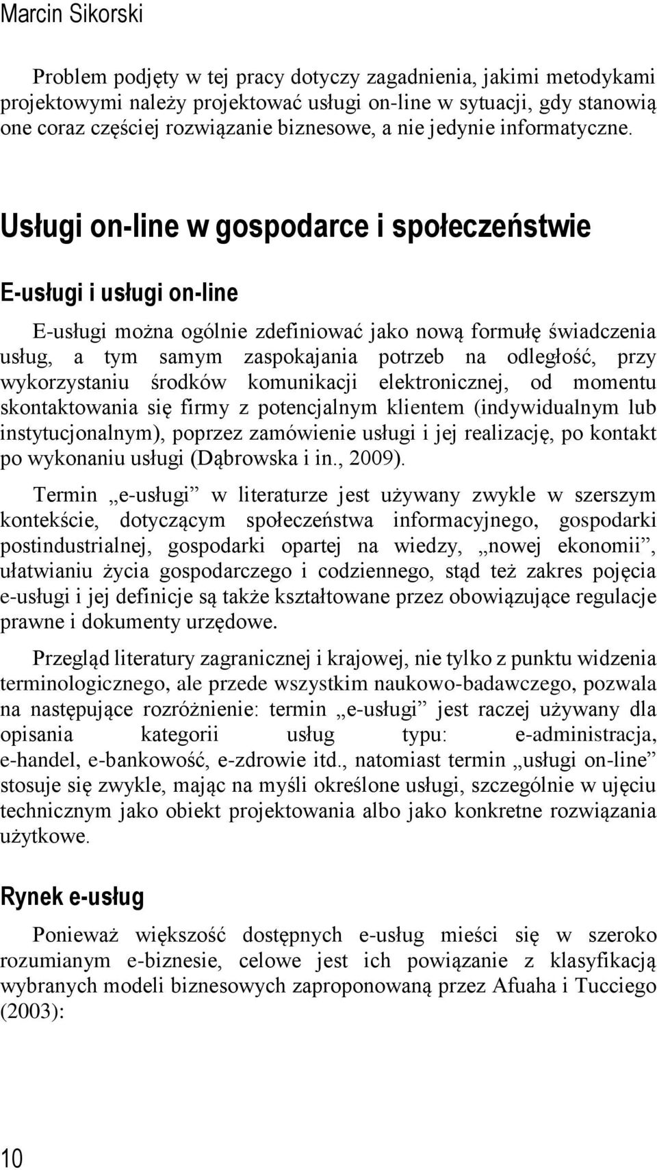 Usługi on-line w gospodarce i społeczeństwie E-usługi i usługi on-line E-usługi można ogólnie zdefiniować jako nową formułę świadczenia usług, a tym samym zaspokajania potrzeb na odległość, przy