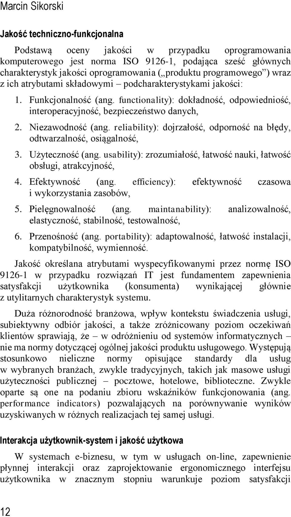 Niezawodność (ang. reliability): dojrzałość, odporność na błędy, odtwarzalność, osiągalność, 3. Użyteczność (ang. usability): zrozumiałość, łatwość nauki, łatwość obsługi, atrakcyjność, 4.