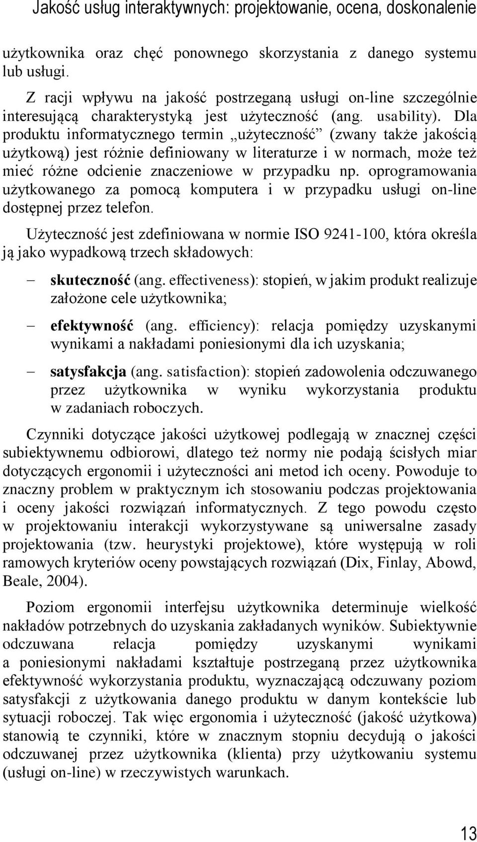 Dla produktu informatycznego termin użyteczność (zwany także jakością użytkową) jest różnie definiowany w literaturze i w normach, może też mieć różne odcienie znaczeniowe w przypadku np.