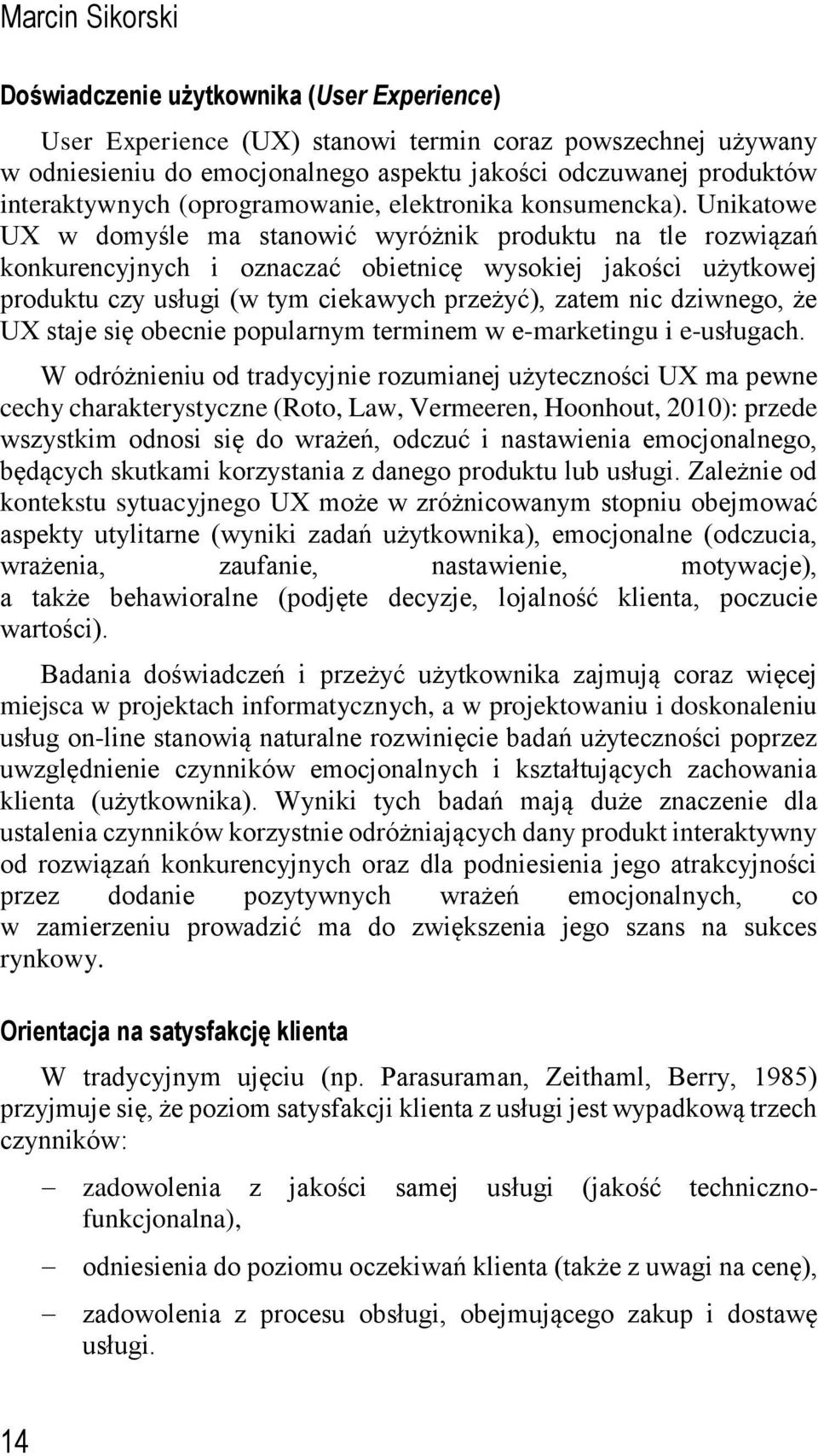 Unikatowe UX w domyśle ma stanowić wyróżnik produktu na tle rozwiązań konkurencyjnych i oznaczać obietnicę wysokiej jakości użytkowej produktu czy usługi (w tym ciekawych przeżyć), zatem nic