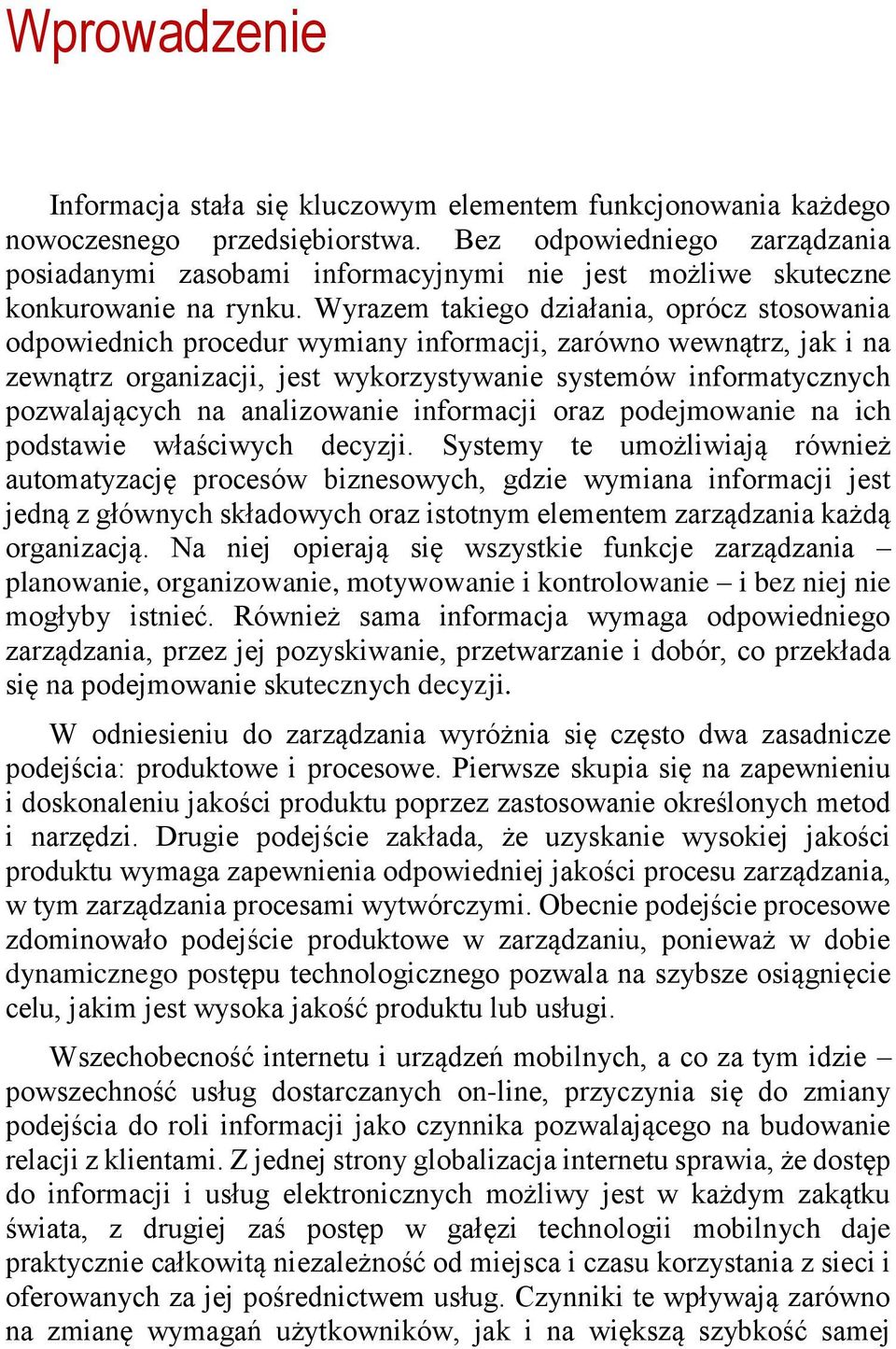 Wyrazem takiego działania, oprócz stosowania odpowiednich procedur wymiany informacji, zarówno wewnątrz, jak i na zewnątrz organizacji, jest wykorzystywanie systemów informatycznych pozwalających na