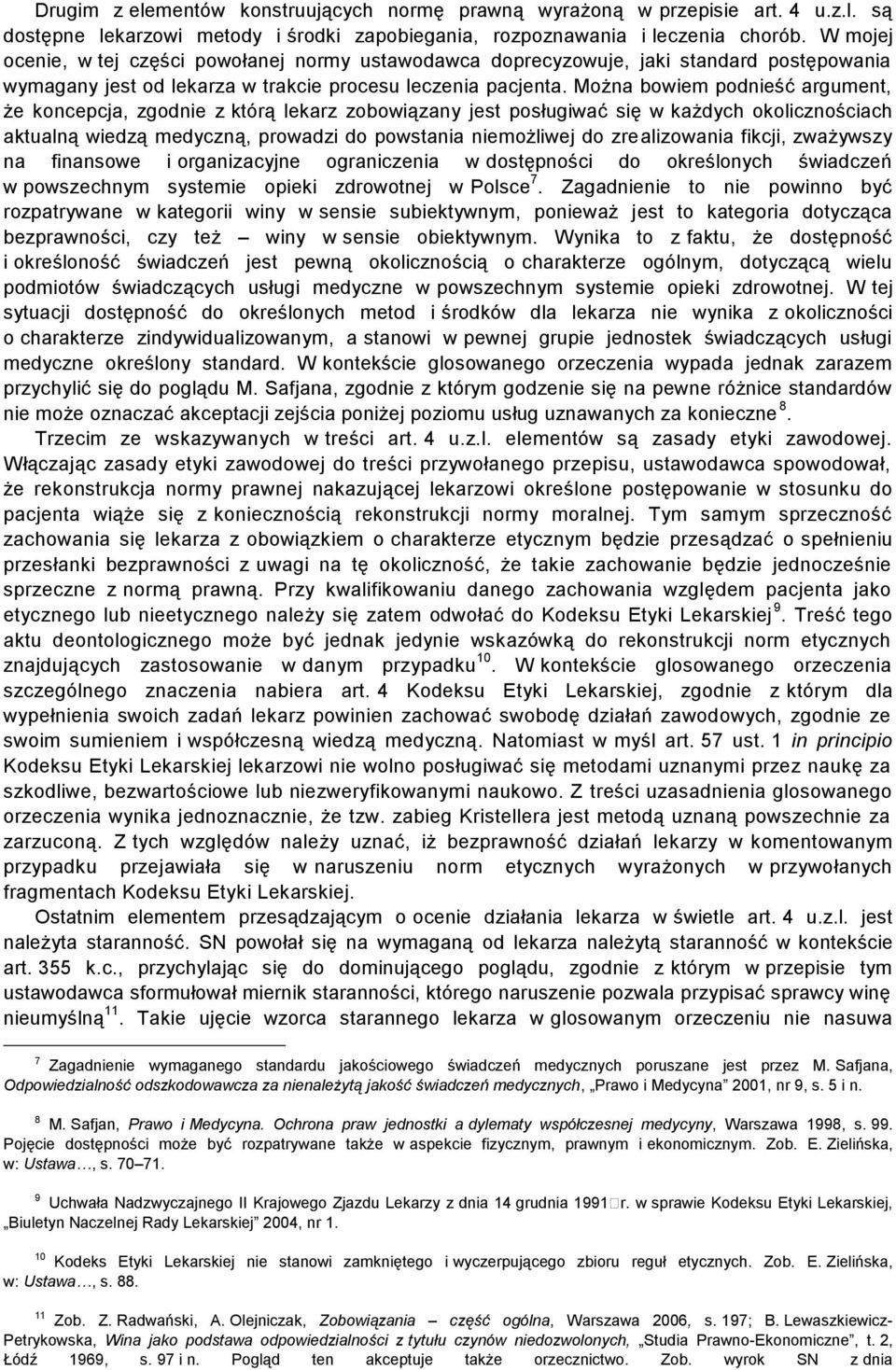 Można bowiem podnieść argument, że koncepcja, zgodnie z którą lekarz zobowiązany jest posługiwać się w każdych okolicznościach aktualną wiedzą medyczną, prowadzi do powstania niemożliwej do