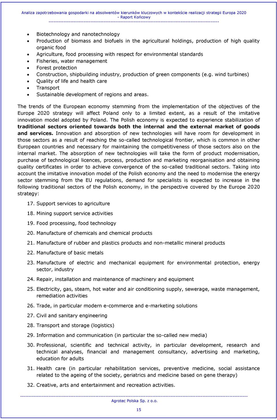 holdings, production of high quality organic food Agriculture, food processing with respect for environmental standards Fisheries, water management Forest protection Construction, shipbuilding