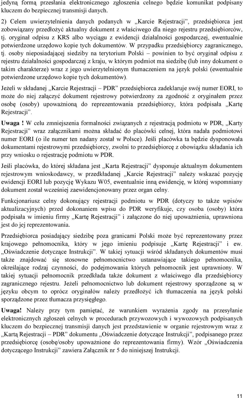 oryginał odpisu z KRS albo wyciągu z ewidencji działalności gospodarczej, ewentualnie potwierdzone urzędowo kopie tych dokumentów. W przypadku przedsiębiorcy zagranicznego, tj.