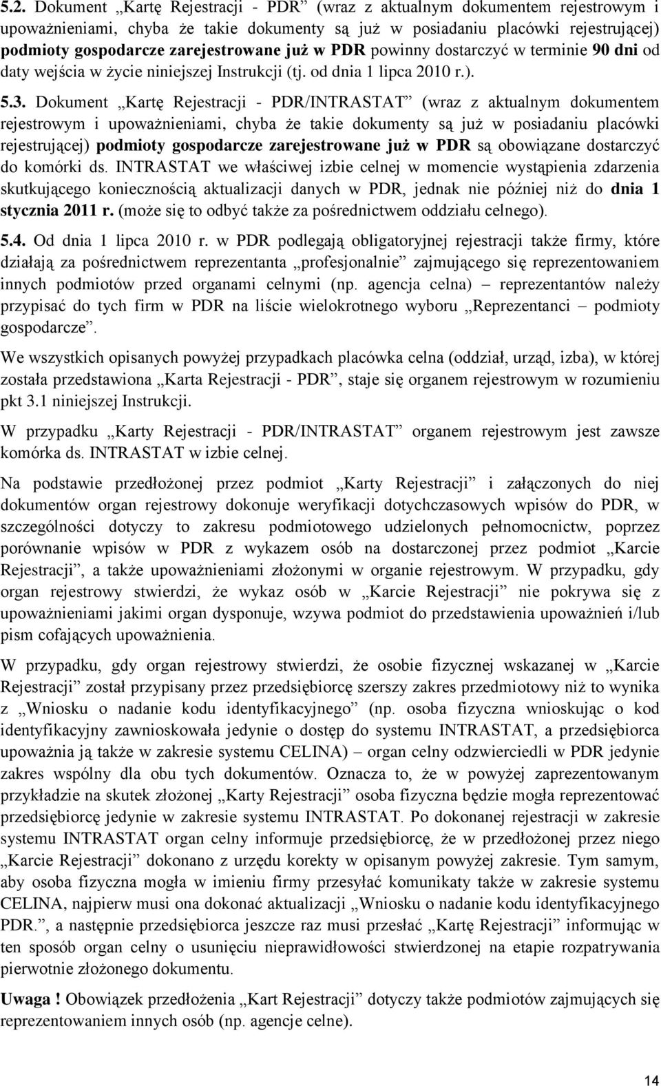 Dokument Kartę Rejestracji - PDR/INTRASTAT (wraz z aktualnym dokumentem rejestrowym i upoważnieniami, chyba że takie dokumenty są już w posiadaniu placówki rejestrującej) podmioty gospodarcze