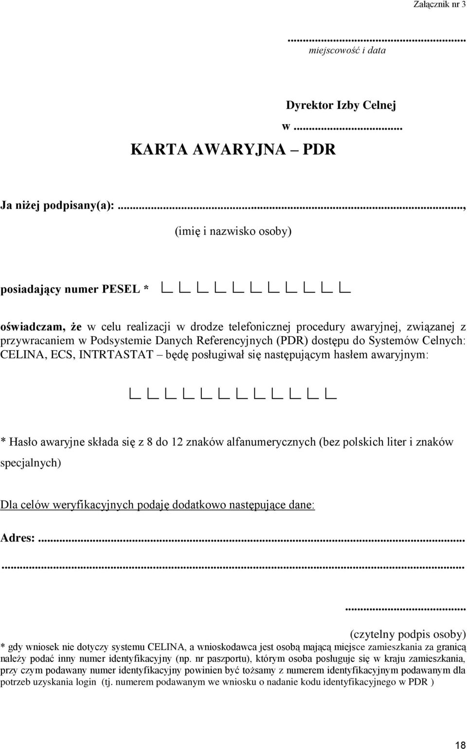 dostępu do Systemów Celnych: CELINA, ECS, INTRTASTAT będę posługiwał się następującym hasłem awaryjnym: * Hasło awaryjne składa się z 8 do 12 znaków alfanumerycznych (bez polskich liter i znaków